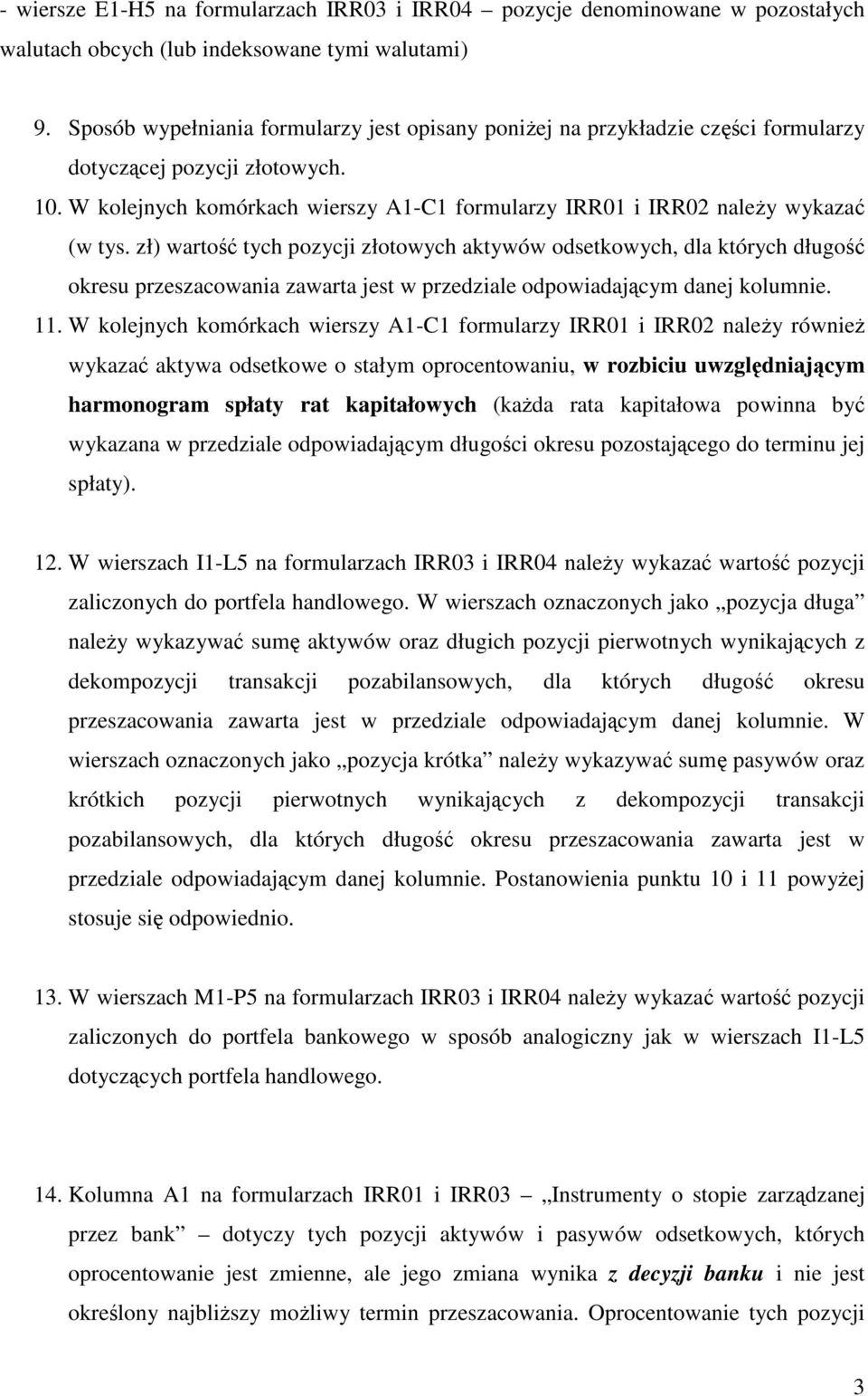 zł) warto tych pozycji złotowych aktywów odsetkowych, dla których długo okresu przeszacowania zawarta jest w przedziale odpowiadajcym danej kolumnie. 11.