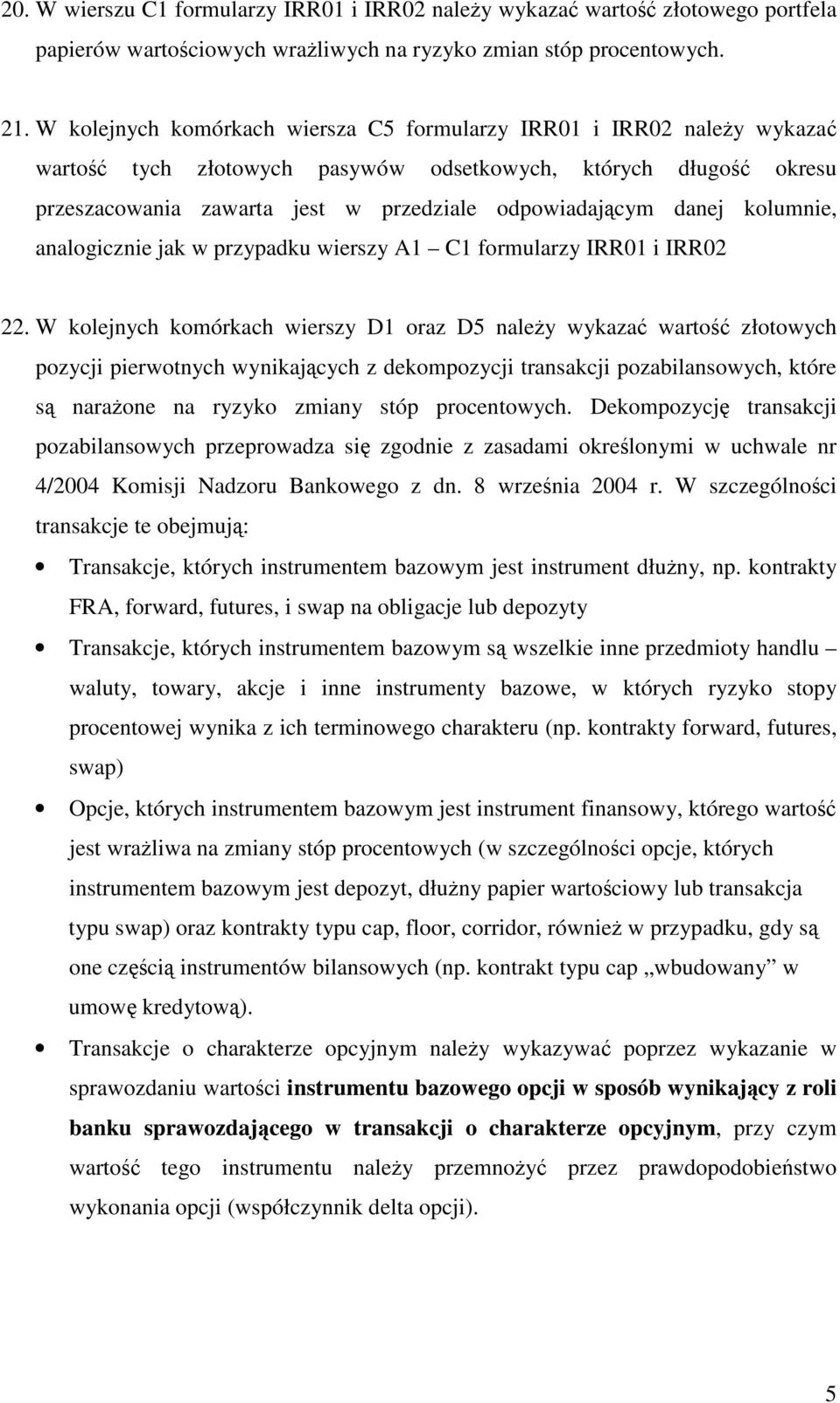 kolumnie, analogicznie jak w przypadku wierszy A1 C1 formularzy IRR01 i IRR02 22.