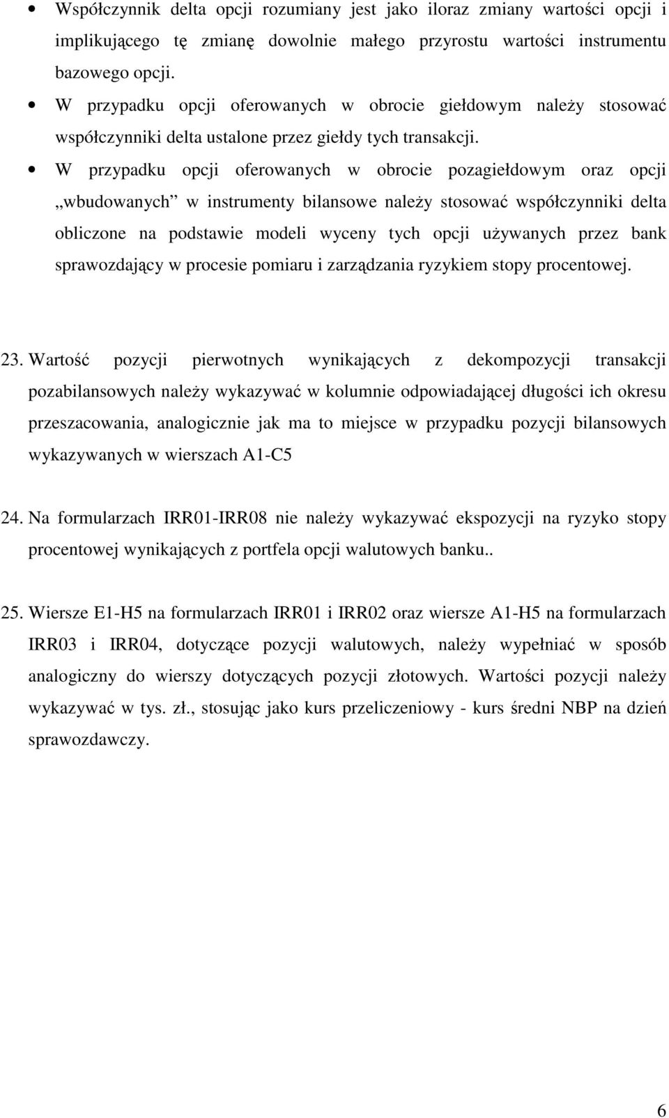 W przypadku opcji oferowanych w obrocie pozagiełdowym oraz opcji wbudowanych w instrumenty bilansowe naley stosowa współczynniki delta obliczone na podstawie modeli wyceny tych opcji uywanych przez