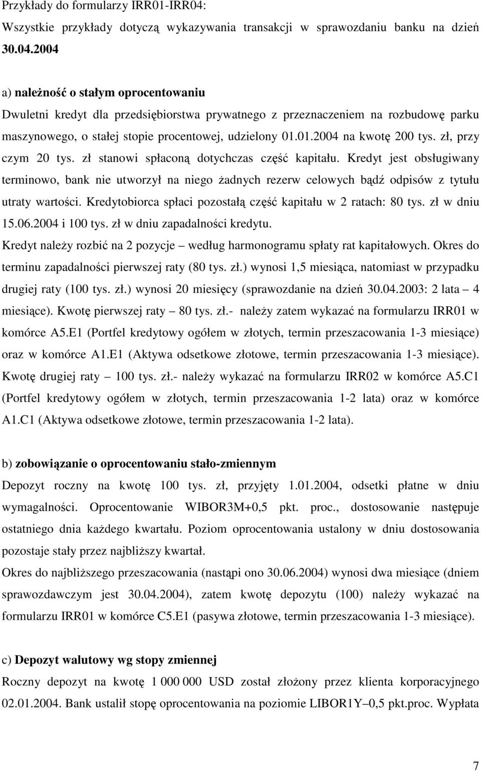 2004 a) naleno o stałym oprocentowaniu Dwuletni kredyt dla przedsibiorstwa prywatnego z przeznaczeniem na rozbudow parku maszynowego, o stałej stopie procentowej, udzielony 01.01.2004 na kwot 200 tys.