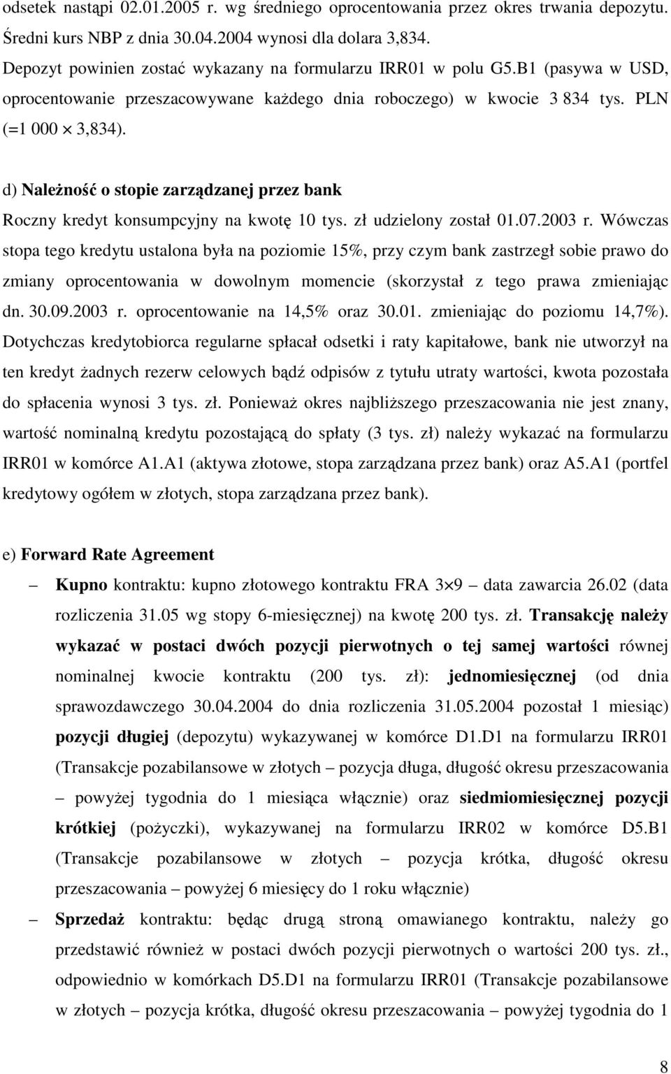 d) Naleno o stopie zarzdzanej przez bank Roczny kredyt konsumpcyjny na kwot 10 tys. zł udzielony został 01.07.2003 r.