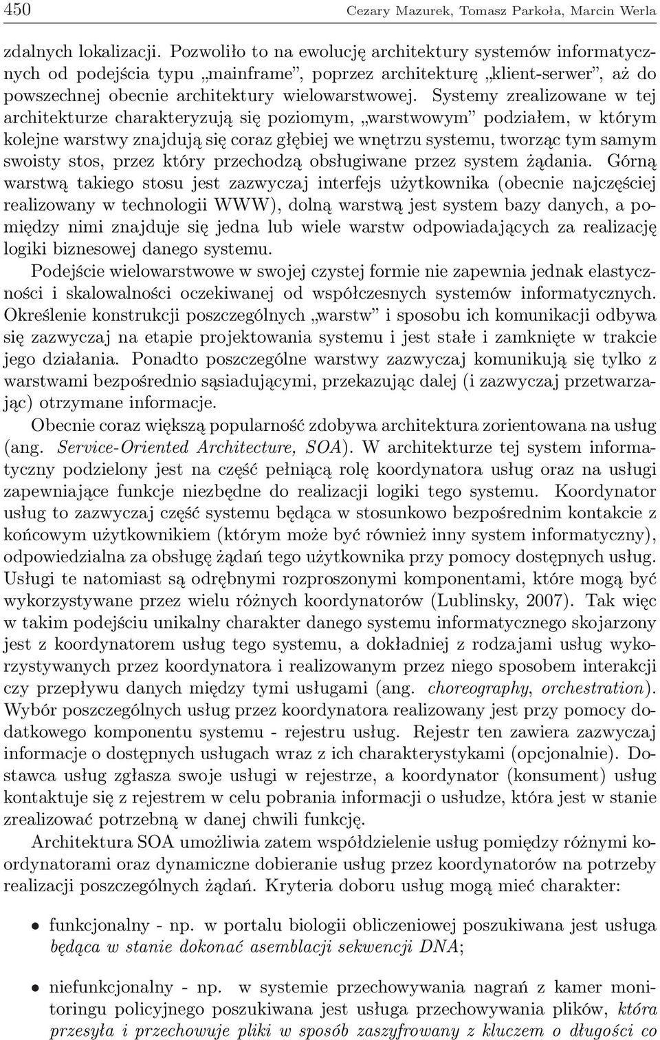 Systemy zrealizowane w tej architekturze charakteryzują się poziomym, warstwowym podziałem, w którym kolejne warstwy znajdują się coraz głębiej we wnętrzu systemu, tworząc tym samym swoisty stos,