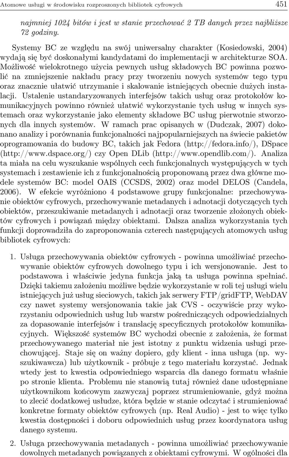 Możliwość wielokrotnego użycia pewnych usług składowych BC powinna pozwolić na zmniejszenie nakładu pracy przy tworzeniu nowych systemów tego typu oraz znacznie ułatwić utrzymanie i skalowanie