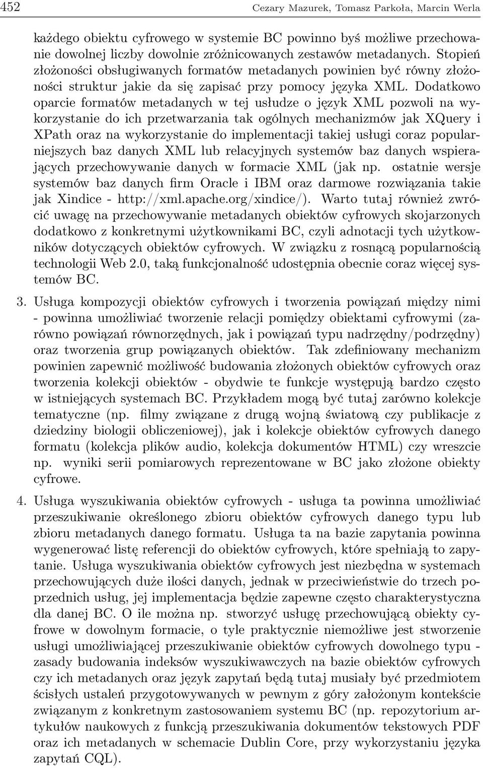 Dodatkowo oparcie formatów metadanych w tej usłudze o język XML pozwoli na wykorzystanie do ich przetwarzania tak ogólnych mechanizmów jak XQuery i XPath oraz na wykorzystanie do implementacji takiej