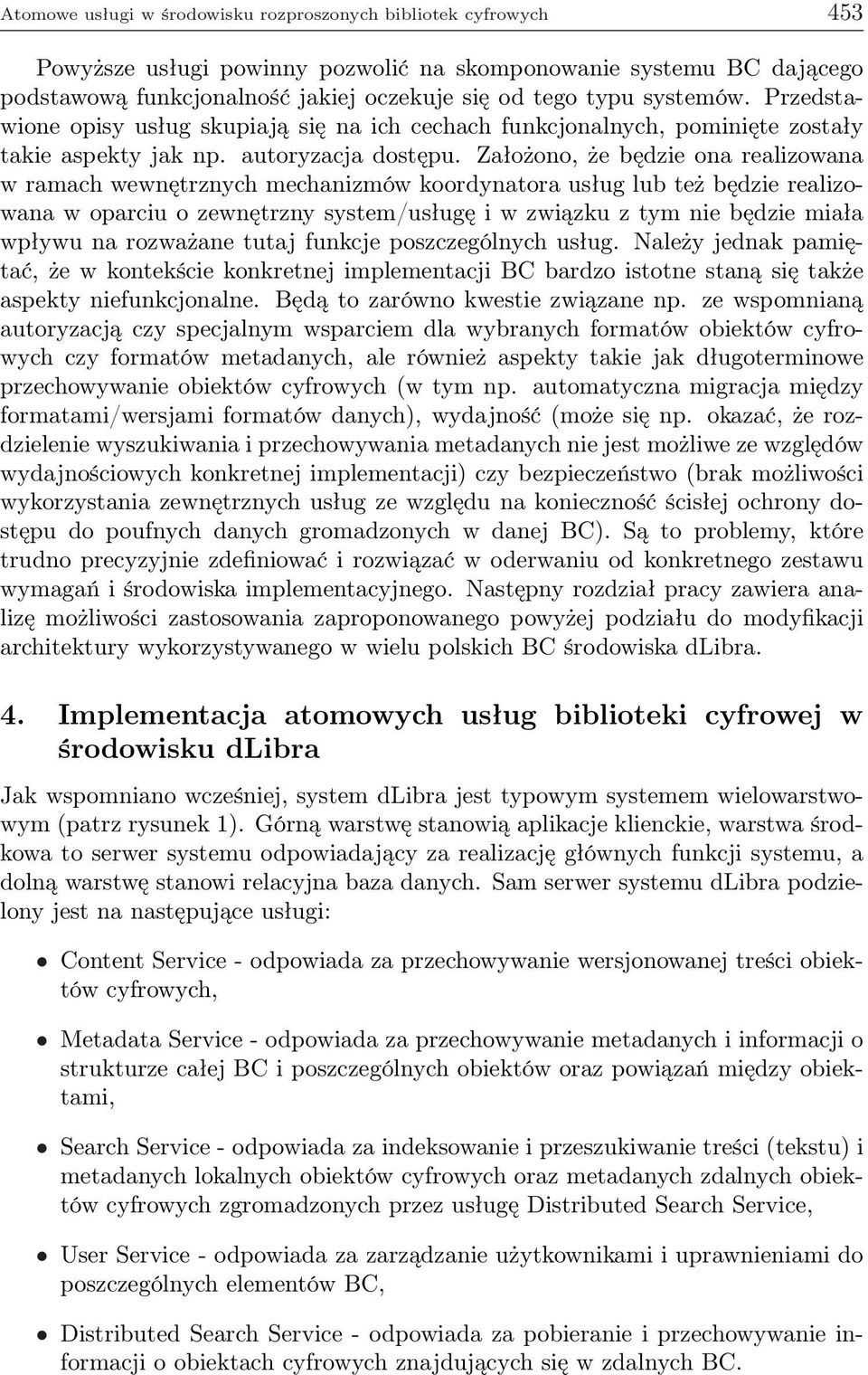 Założono, że będzie ona realizowana w ramach wewnętrznych mechanizmów koordynatora usług lub też będzie realizowana w oparciu o zewnętrzny system/usługę i w związku z tym nie będzie miała wpływu na