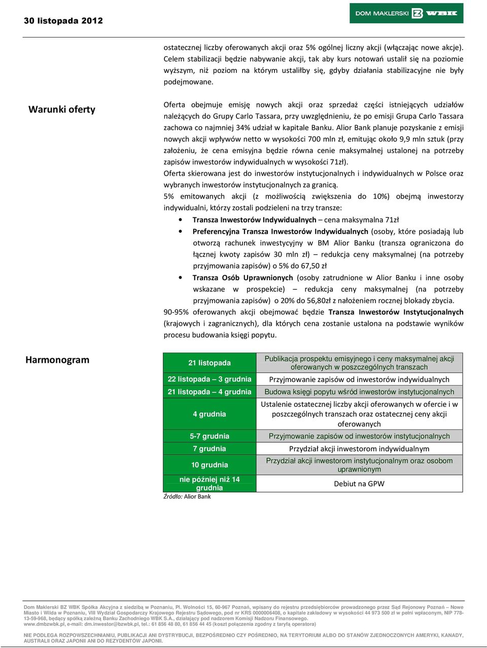 Warunki oferty Harmonogram Oferta obejmuje emisję nowych akcji oraz sprzedaż części istniejących udziałów należących do Grupy Carlo Tassara, przy uwzględnieniu, że po emisji Grupa Carlo Tassara
