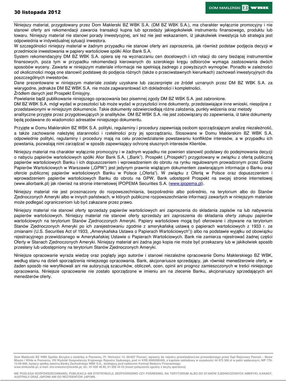 Niniejszy materiał nie stanowi porady inwestycyjnej, ani teŝ nie jest wskazaniem, iŝ jakakolwiek inwestycja lub strategia jest odpowiednia w indywidualnej sytuacji inwestora.