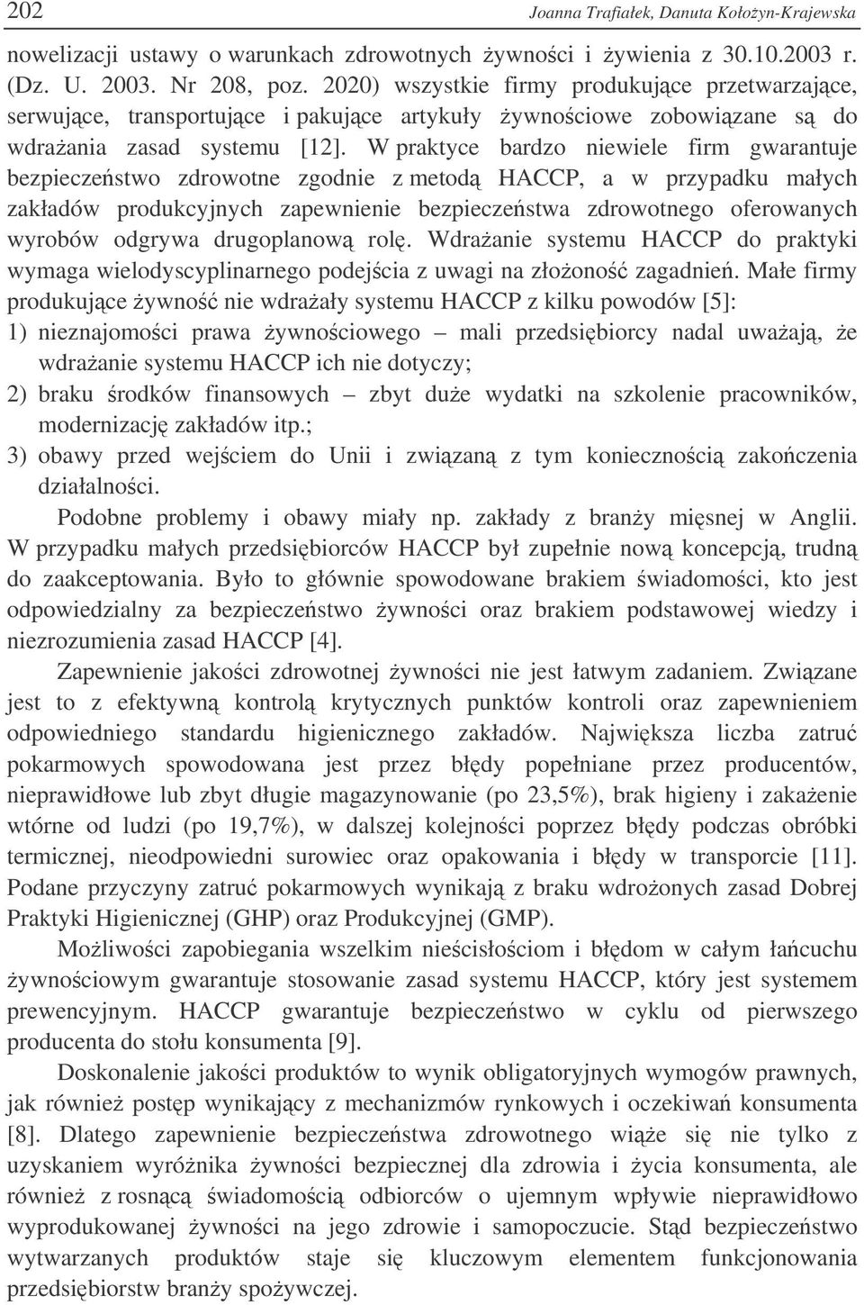 W praktyce bardzo niewiele firm gwarantuje bezpieczestwo zdrowotne zgodnie z metod HACCP, a w przypadku małych zakładów produkcyjnych zapewnienie bezpieczestwa zdrowotnego oferowanych wyrobów odgrywa