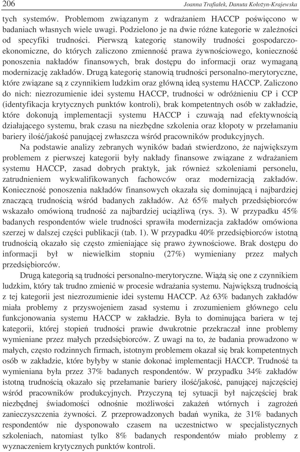 Pierwsz kategori stanowiły trudnoci gospodarczoekonomiczne, do których zaliczono zmienno prawa ywnociowego, konieczno ponoszenia nakładów finansowych, brak dostpu do informacji oraz wymagan