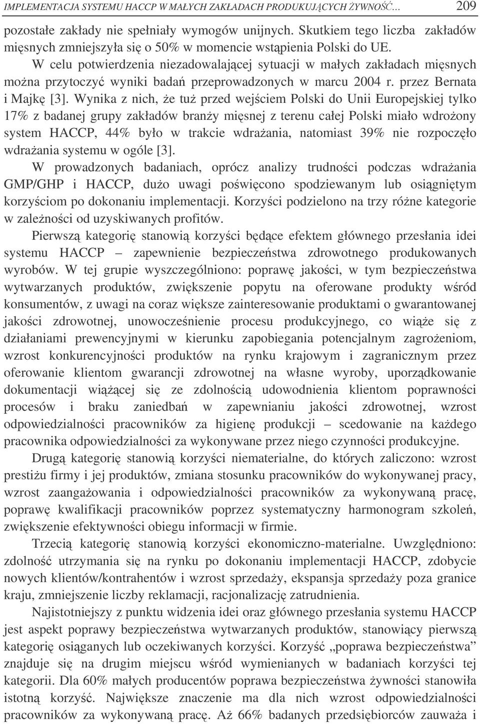 W celu potwierdzenia niezadowalajcej sytuacji w małych zakładach misnych mona przytoczy wyniki bada przeprowadzonych w marcu 2004 r. przez Bernata i Majk [3].