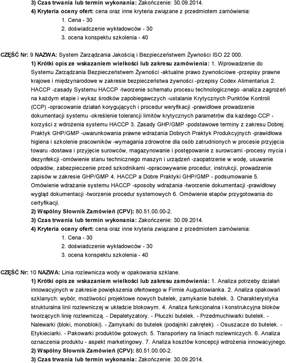 HACCP -zasady Systemu HACCP -tworzenie schematu procesu technologicznego -analiza zagrożeń na każdym etapie i wykaz środków zapobiegawczych -ustalanie Krytycznych Punktów Kontroli (CCP) -opracowanie