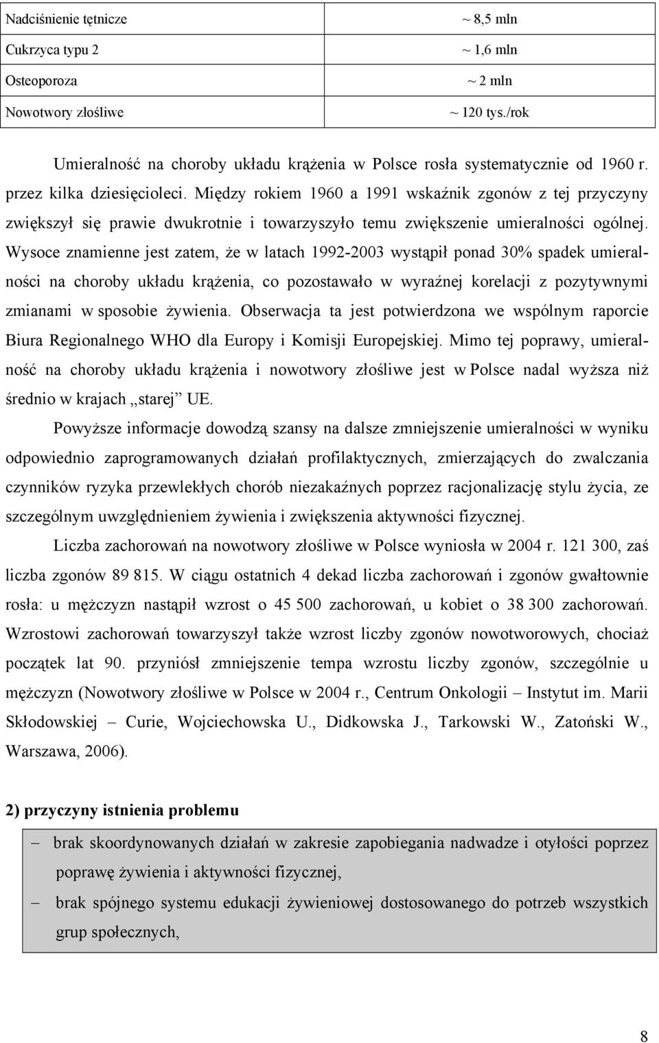 Wysoce znamienne jest zatem, że w latach 1992-2003 wystąpił ponad 30% spadek umieralności na choroby układu krążenia, co pozostawało w wyraźnej korelacji z pozytywnymi zmianami w sposobie żywienia.