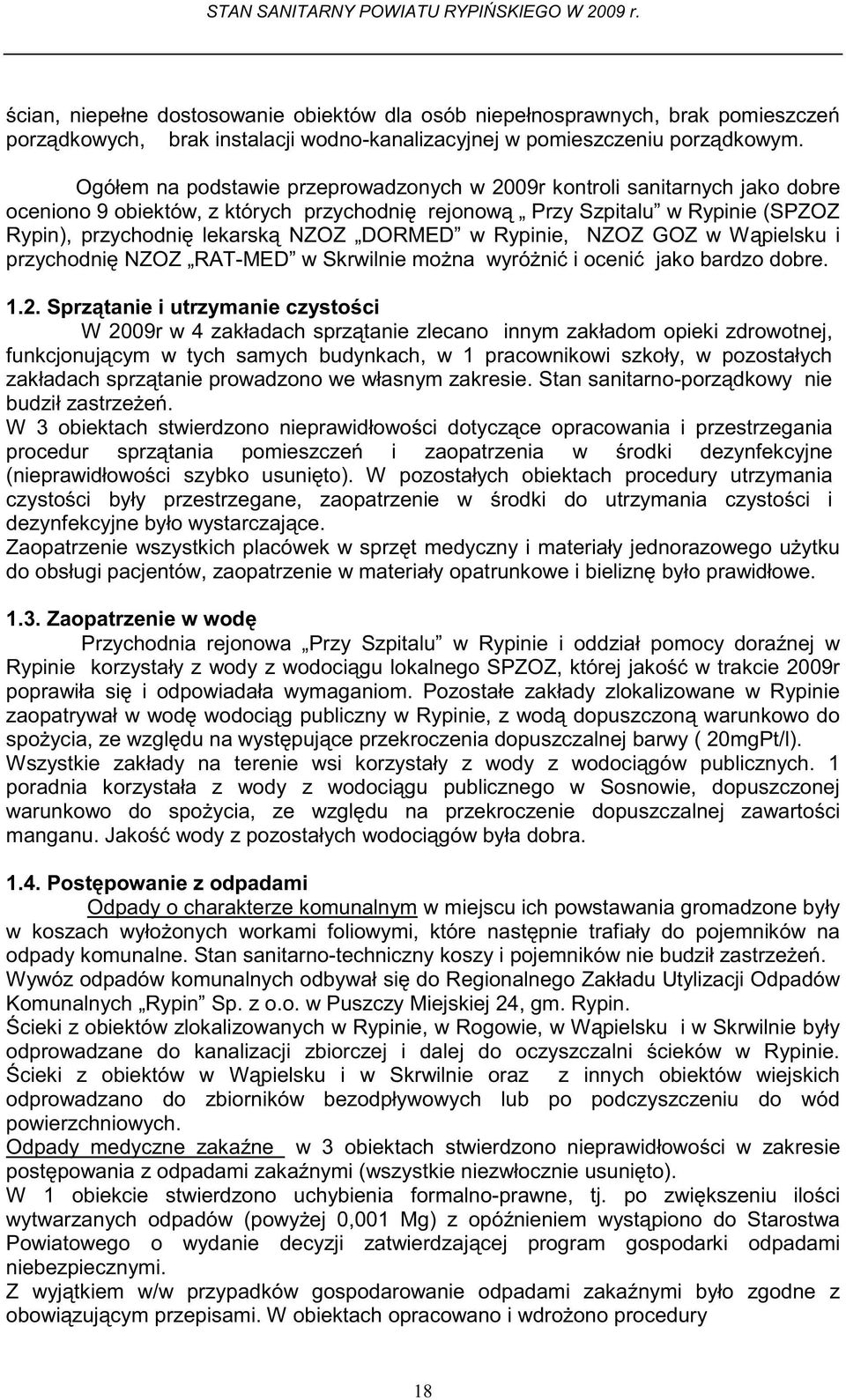 Ogółem na podstawie przeprowadzonych w 2009r kontroli sanitarnych jako dobre oceniono 9 obiektów, z których przychodni rejonow Przy Szpitalu w Rypinie (SPZOZ Rypin), przychodni lekarsk NZOZ DORMED w