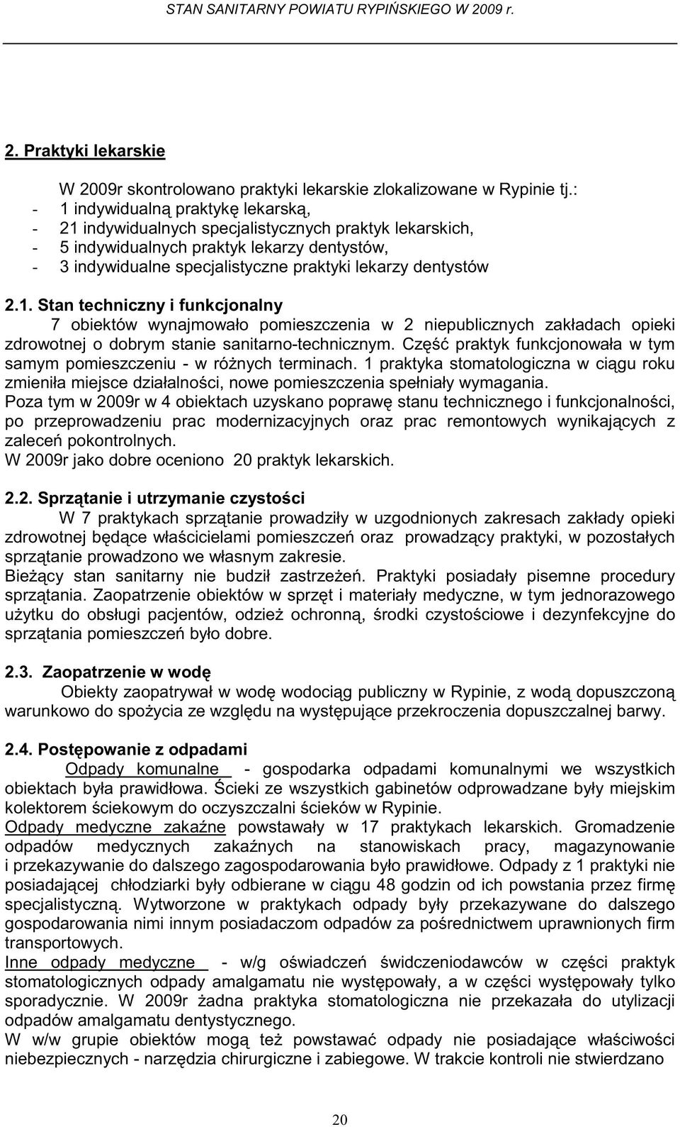 Cz praktyk funkcjonowała w tym samym pomieszczeniu w ró nych terminach. 1 praktyka stomatologiczna w ci gu roku zmieniła miejsce działalno ci, nowe pomieszczenia spełniały wymagania.