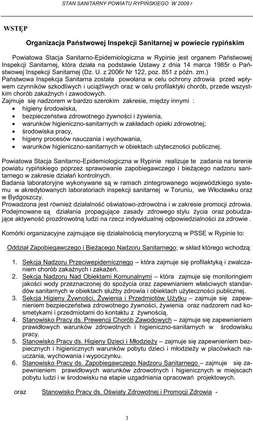 ) Pa stwowa Inspekcja Sanitarna została powołana w celu ochrony zdrowia przed wpływem czynników szkodliwych i uci liwych oraz w celu profilaktyki chorób, przede wszystkim chorób zaka nych i
