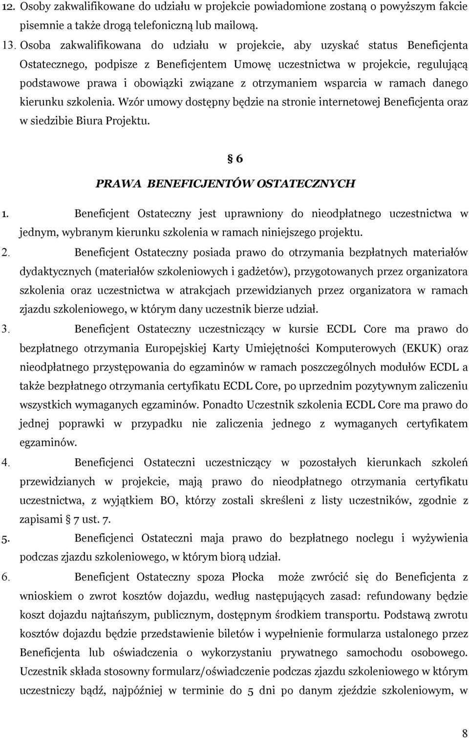 otrzymaniem wsparcia w ramach danego kierunku szkolenia. Wzór umowy dostępny będzie na stronie internetowej Beneficjenta oraz w siedzibie Biura Projektu. 6 PRAWA BENEFICJENTÓW OSTATECZNYCH 1.