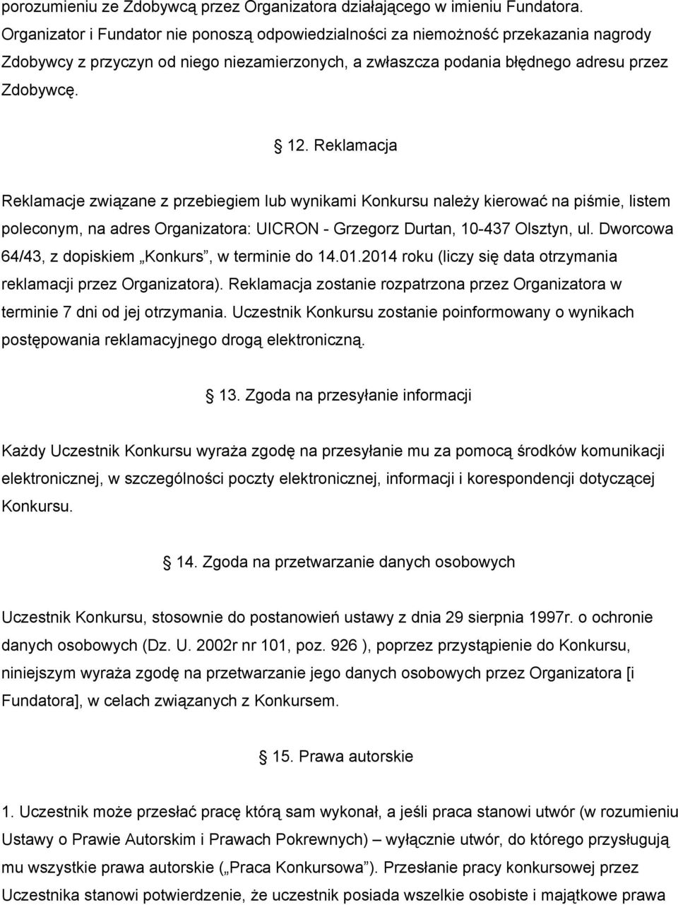 Reklamacja Reklamacje związane z przebiegiem lub wynikami Konkursu należy kierować na piśmie, listem poleconym, na adres Organizatora: UICRON Grzegorz Durtan, 10 437 Olsztyn, ul.