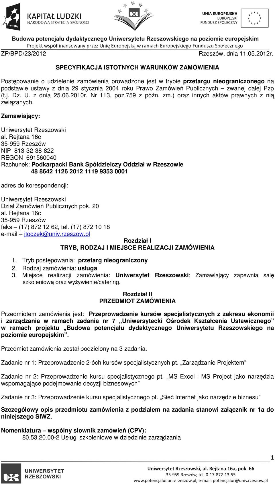 Publicznych zwanej dalej Pzp (t.j. Dz. U. z dnia 25.06.2010r. Nr 113, poz.759 z późn. zm.) oraz innych aktów prawnych z nią związanych. Zamawiający: Uniwersytet Rzeszowski al.