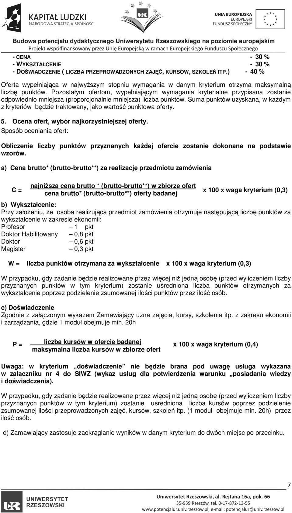 Pozostałym ofertom, wypełniającym wymagania kryterialne przypisana zostanie odpowiednio mniejsza (proporcjonalnie mniejsza) liczba punktów.