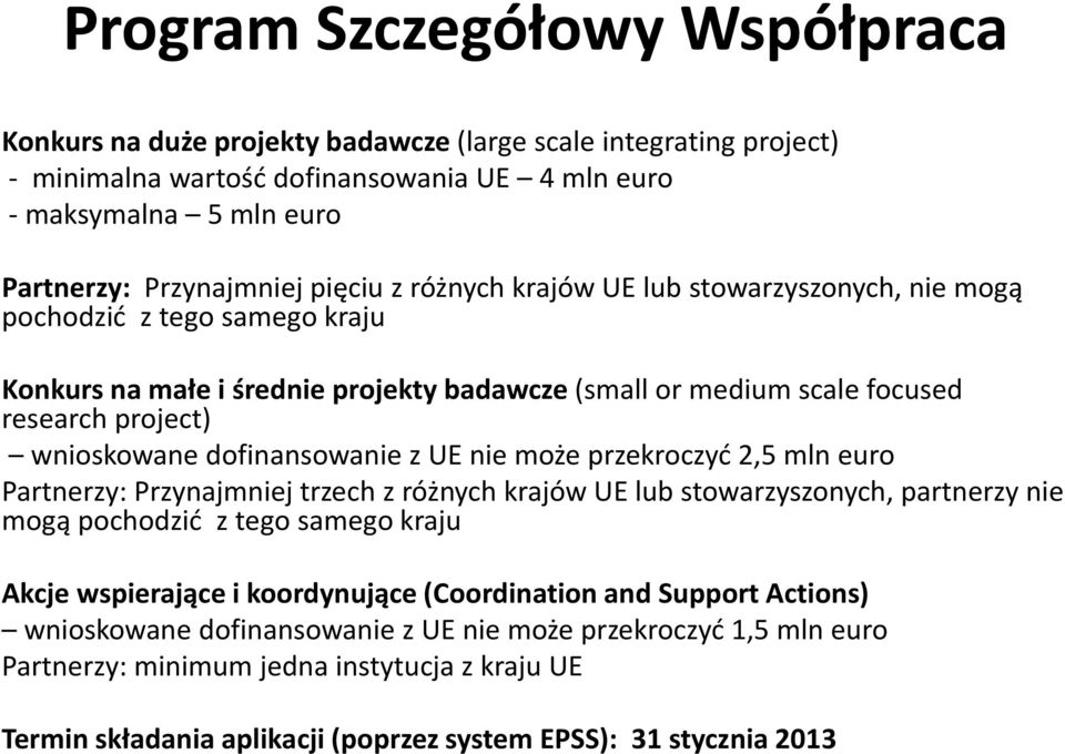 dofinansowanie z UE nie może przekroczyć 2,5 mln euro Partnerzy: Przynajmniej trzech z różnych krajów UE lub stowarzyszonych, partnerzy nie mogą pochodzić z tego samego kraju Akcje wspierające i