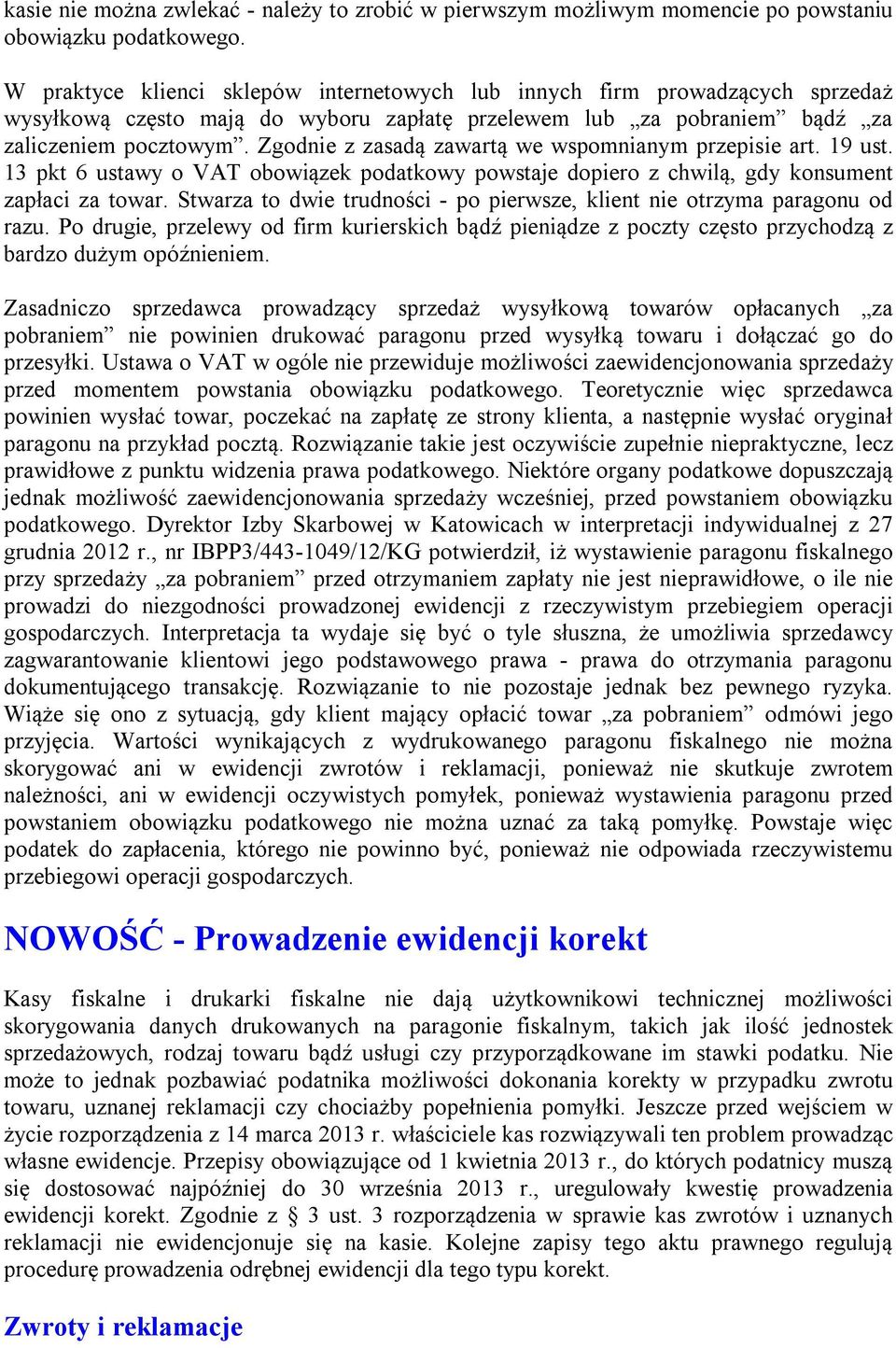 Zgodnie z zasadą zawartą we wspomnianym przepisie art. 19 ust. 13 pkt 6 ustawy o VAT obowiązek podatkowy powstaje dopiero z chwilą, gdy konsument zapłaci za towar.