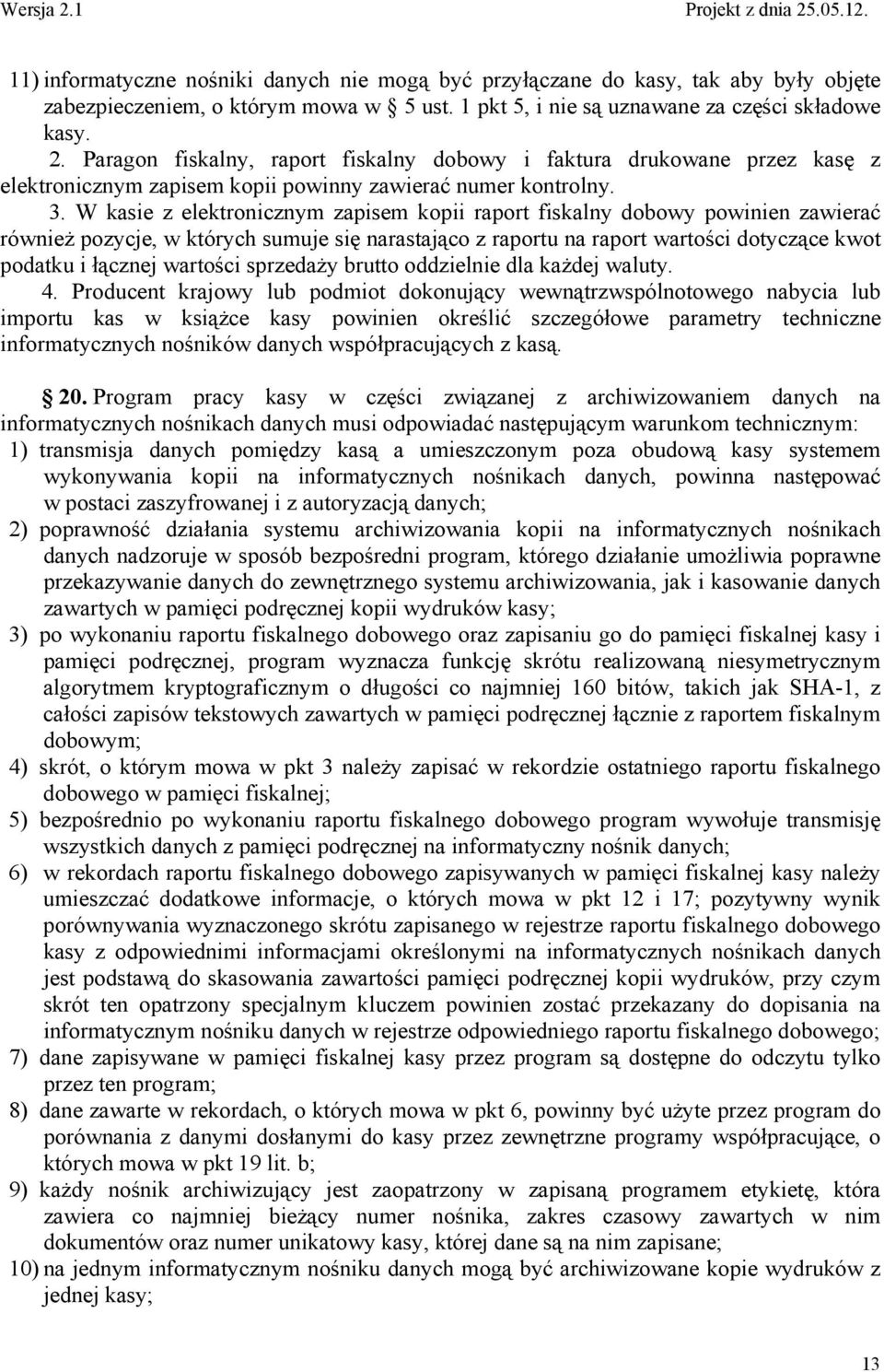 W kasie z elektronicznym zapisem kopii raport fiskalny dobowy powinien zawierać również pozycje, w których sumuje się narastająco z raportu na raport wartości dotyczące kwot podatku i łącznej