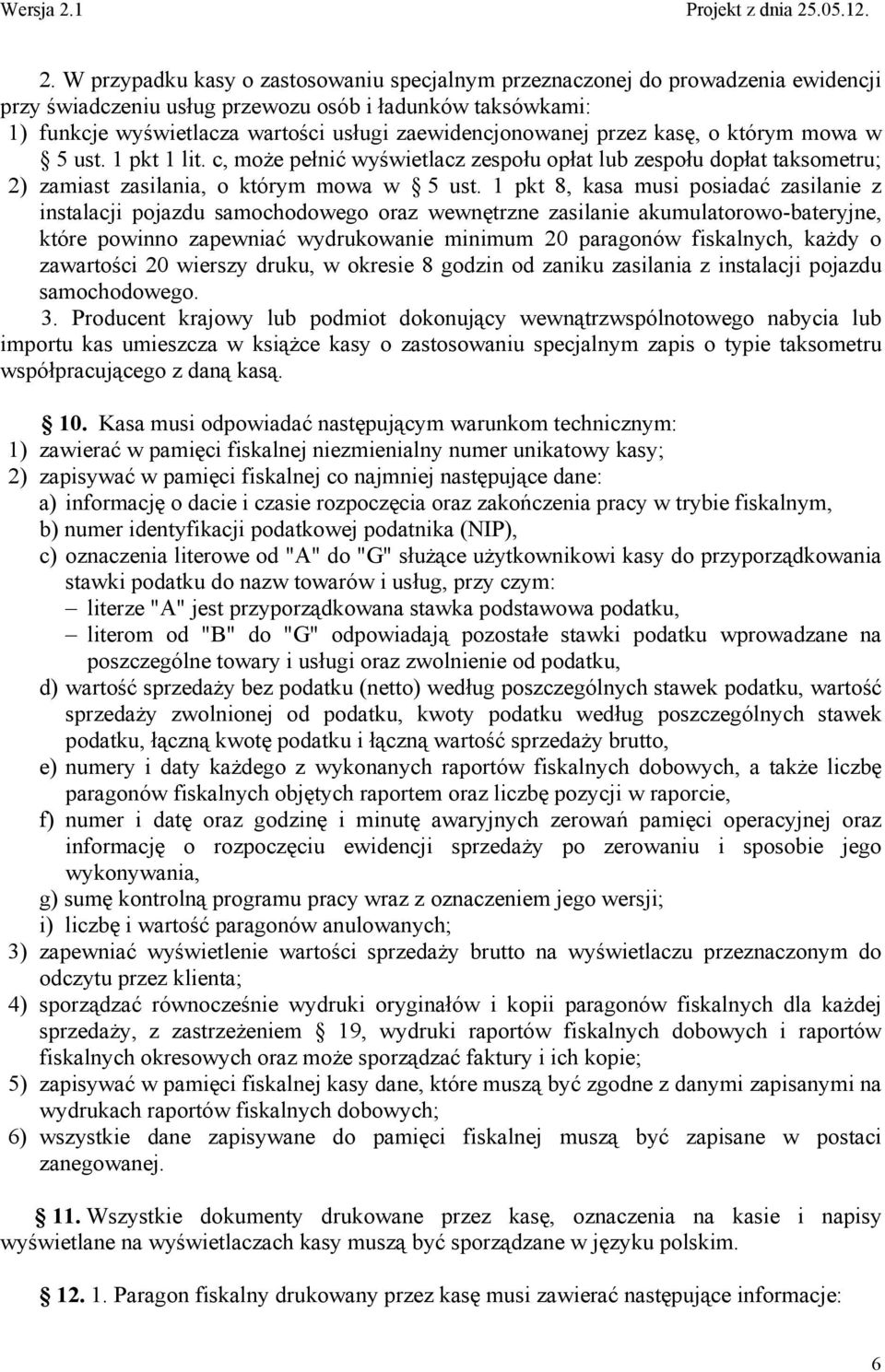 1 pkt 8, kasa musi posiadać zasilanie z instalacji pojazdu samochodowego oraz wewnętrzne zasilanie akumulatorowo-bateryjne, które powinno zapewniać wydrukowanie minimum 20 paragonów fiskalnych, każdy