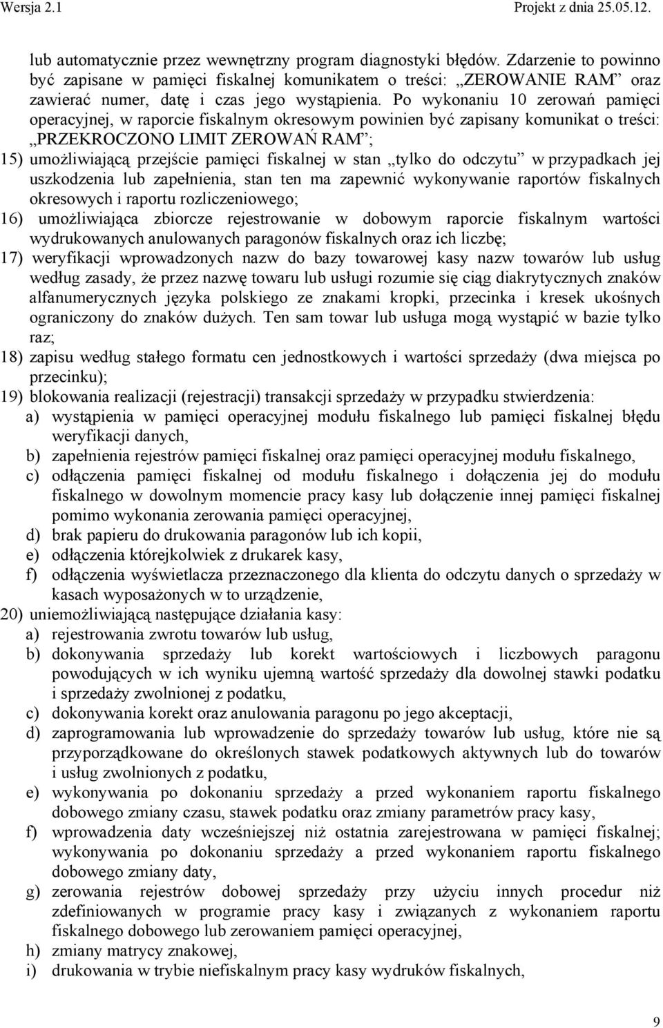 Po wykonaniu 10 zerowań pamięci operacyjnej, w raporcie fiskalnym okresowym powinien być zapisany komunikat o treści: PRZEKROCZONO LIMIT ZEROWAŃ RAM ; 15) umożliwiającą przejście pamięci fiskalnej w