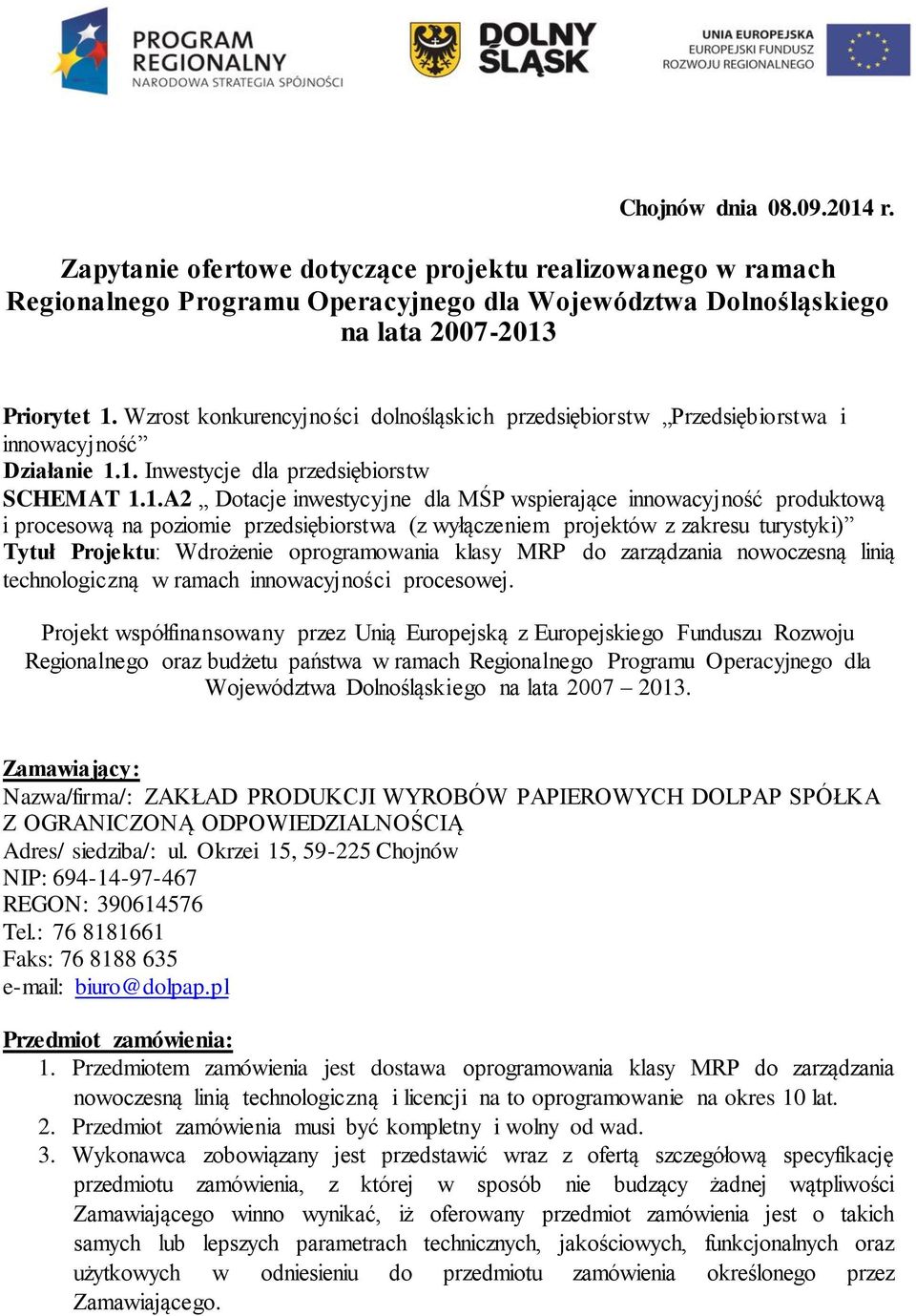 1. Inwestycje dla przedsiębiorstw SCHEMAT 1.1.A2 Dotacje inwestycyjne dla MŚP wspierające innowacyjność produktową i procesową na poziomie przedsiębiorstwa (z wyłączeniem projektów z zakresu