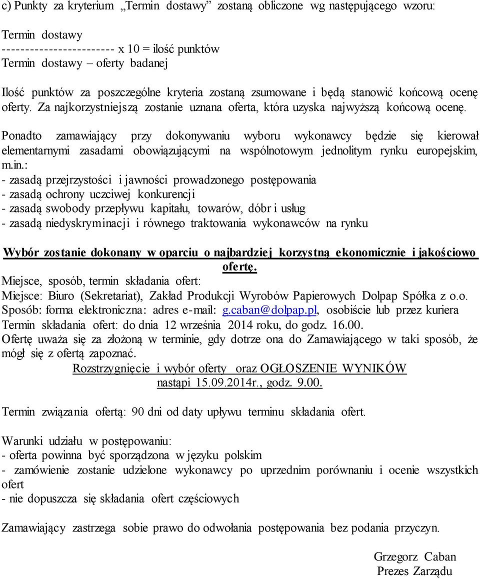 Ponadto zamawiający przy dokonywaniu wyboru wykonawcy będzie się kierował elementarnymi zasadami obowiązującymi na wspólnotowym jednolitym rynku europejskim, m.in.