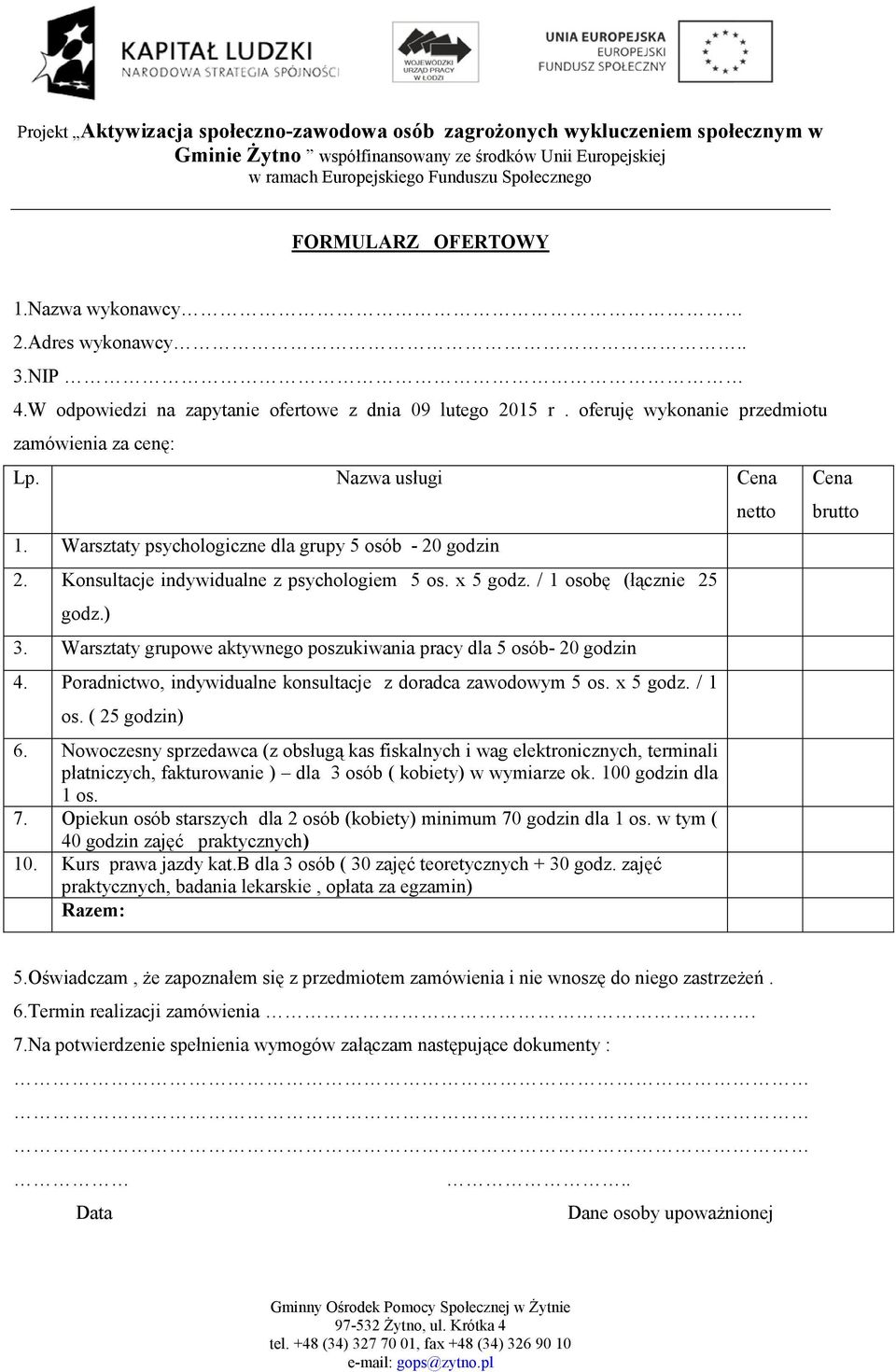 Warsztaty grupowe aktywnego poszukiwania pracy dla 5 osób- 20 godzin 4. Poradnictwo, indywidualne konsultacje z doradca zawodowym 5 os. x 5 godz. / 1 os. ( 25 godzin) 6.