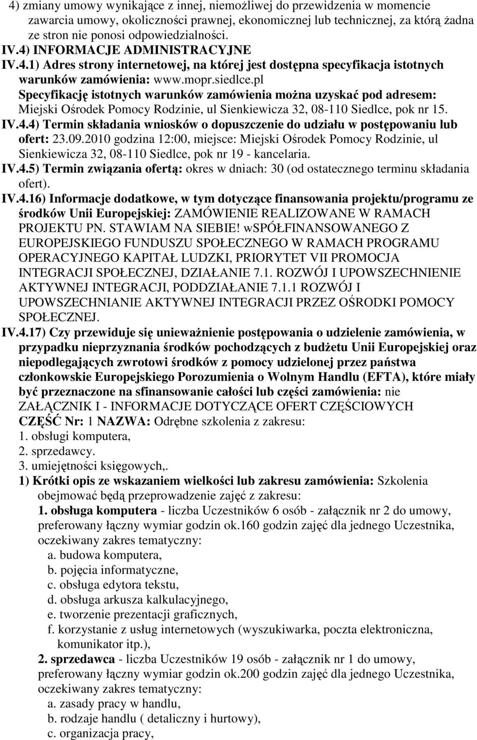 pl Specyfikację istotnych warunków zamówienia można uzyskać pod adresem: Miejski Ośrodek Pomocy Rodzinie, ul Sienkiewicza 32, 08-110 Siedlce, pok nr 15. IV.4.