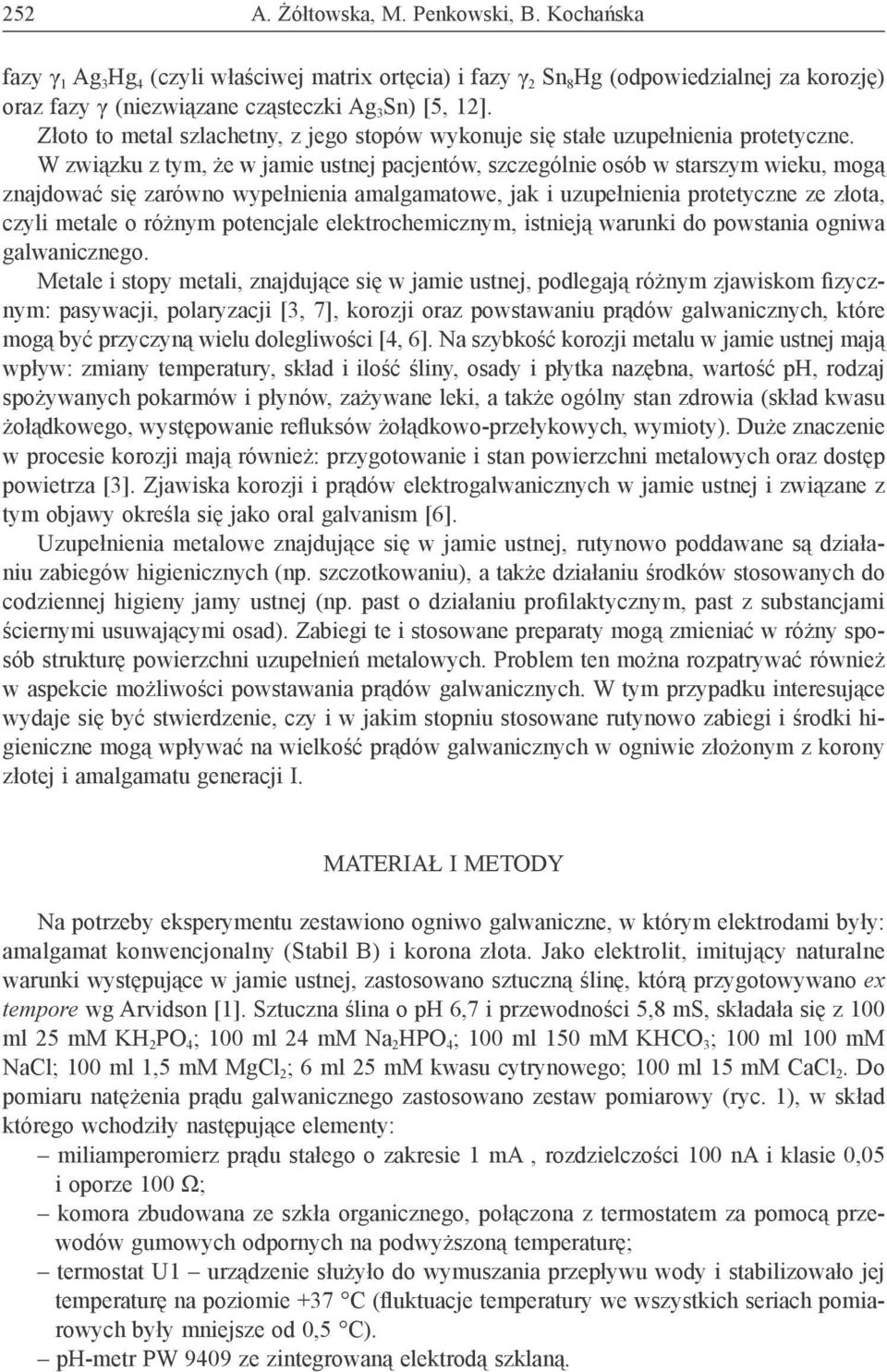 W związku z tym, że w jamie ustnej pacjentów, szczególnie osób w starszym wieku, mogą znajdować się zarówno wypełnienia amalgamatowe, jak i uzupełnienia protetyczne ze złota, czyli metale o różnym