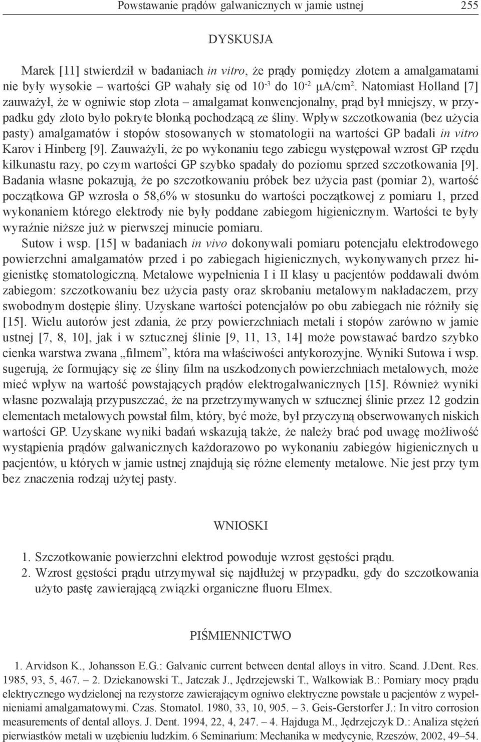 Wpływ szczotkowania (bez użycia pasty) amalgamatów i stopów stosowanych w stomatologii na wartości GP badali in vitro Karov i Hinberg [9].
