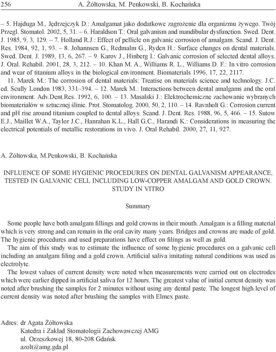 , Redmalm G., Ryden H.: Surface changes on dental materials. Swed. Dent. J. 1989, 13, 6, 267. 9. Karov J., Hinberg I.: Galvanic corrosion of selected dental alloys. J. Oral. Rehabil. 2001, 28, 3, 212.