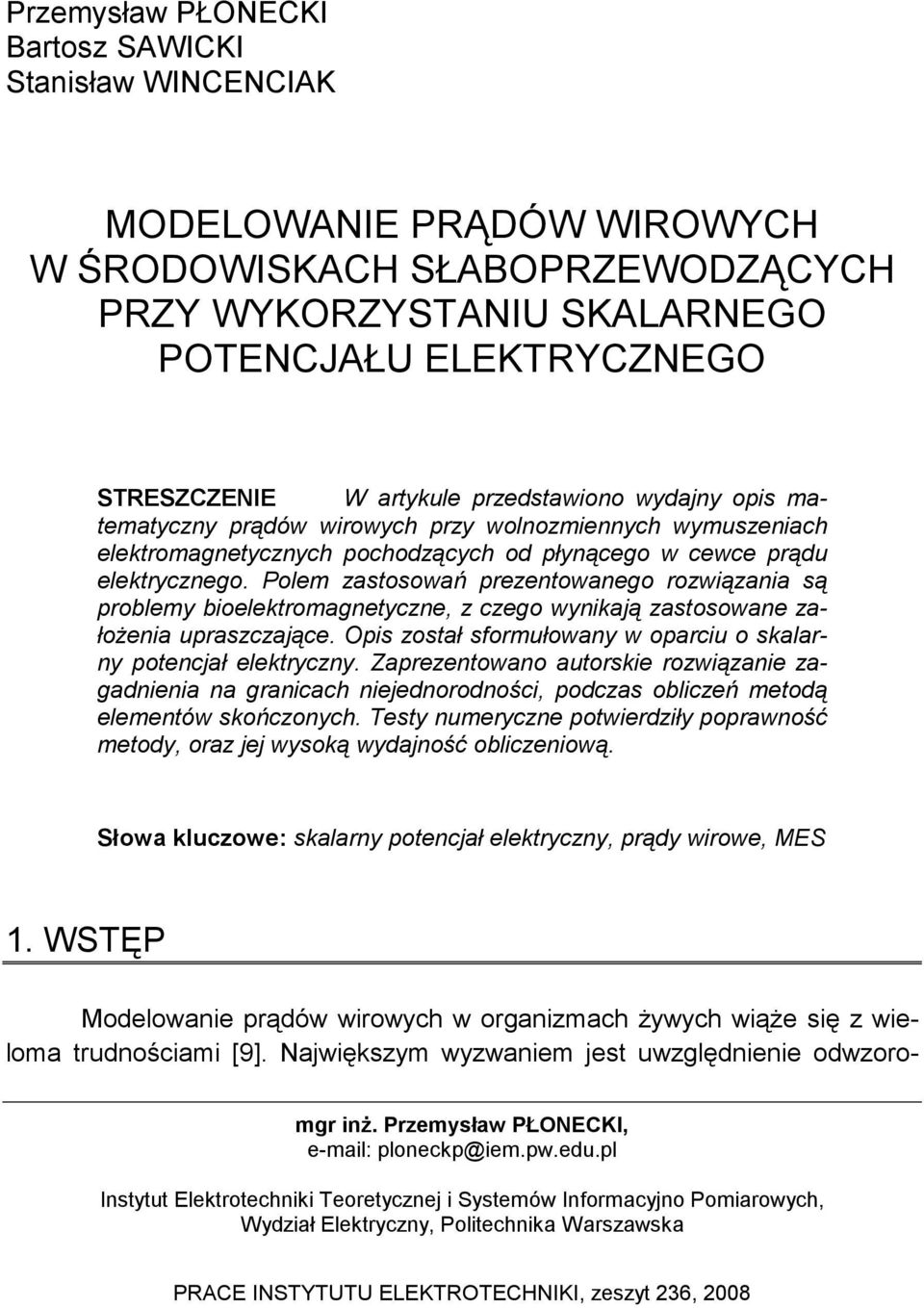 Polem zastosowań pezentowanego ozwiązania są poblemy bioelektomagnetyczne, z czego wynikają zastosowane załoŝenia upaszczające. Opis został sfomułowany w opaciu o skalany potencjał elektyczny.