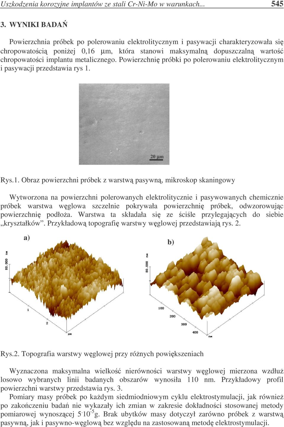 metalicznego. Powierzchni próbki po polerowaniu elektrolitycznym i pasywacji przedstawia rys 1.