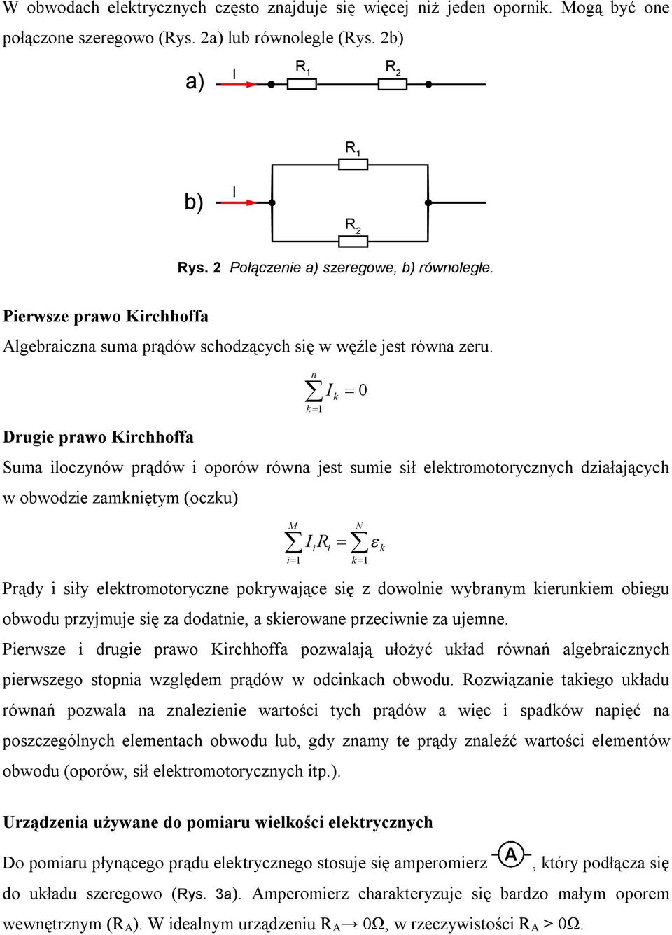 n k 1 k Drugie prawo Kirchhoffa Suma iloczynów prądów i oporów równa jest sumie sił elektromotorycznych działających w obwodzie zamkniętym (oczku) M i1 i i Prądy i siły elektromotoryczne pokrywające