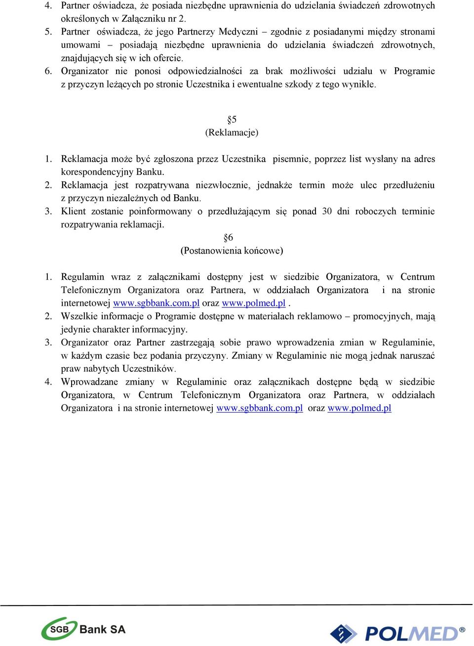 Organizator nie ponosi odpowiedzialności za brak możliwości udziału w Programie z przyczyn leżących po stronie Uczestnika i ewentualne szkody z tego wynikłe. 5 (Reklamacje) 1.