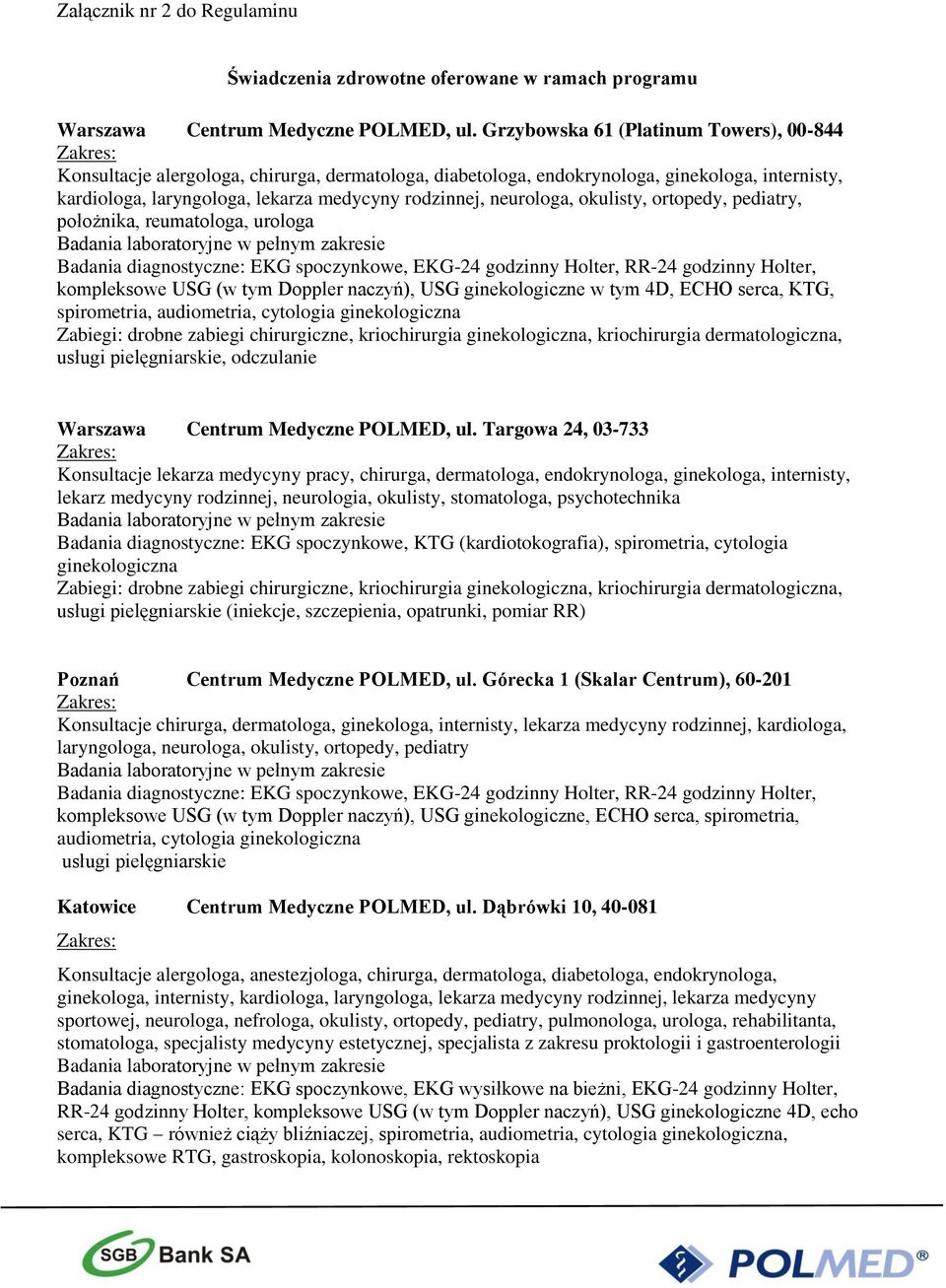 neurologa, okulisty, ortopedy, pediatry, położnika, reumatologa, urologa kompleksowe USG (w tym Doppler naczyń), USG ginekologiczne w tym 4D, ECHO serca, KTG, spirometria, audiometria, cytologia