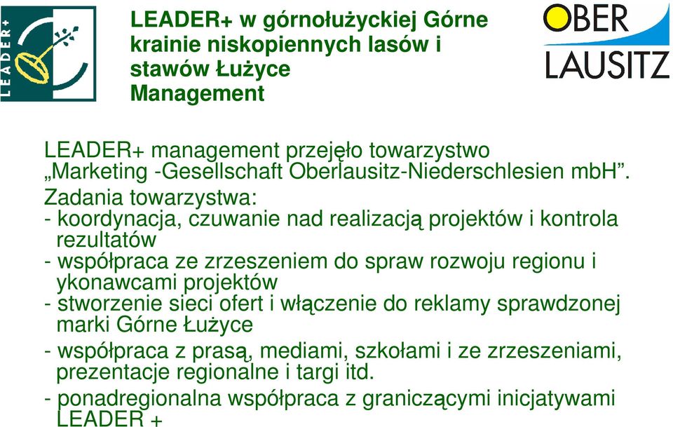 Zadania towarzystwa: - koordynacja, czuwanie nad realizacją projektów i kontrola rezultatów - współpraca ze zrzeszeniem do spraw rozwoju regionu i