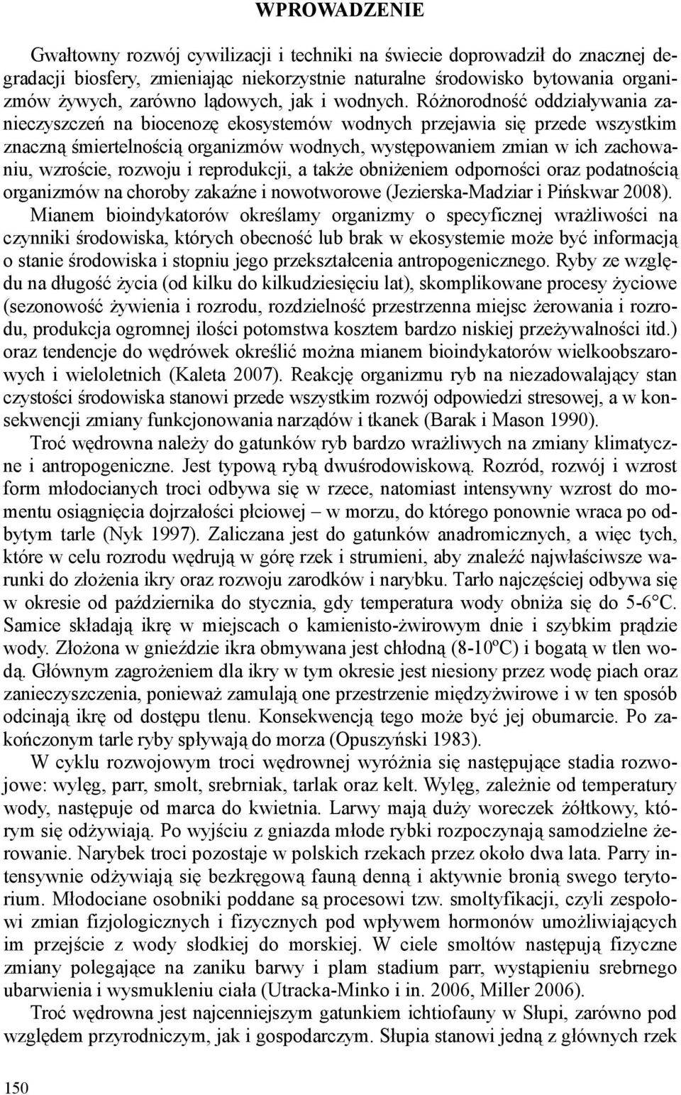 Różnorodność oddziaływania zanieczyszczeń na biocenozę ekosystemów wodnych przejawia się przede wszystkim znaczną śmiertelnością organizmów wodnych, występowaniem zmian w ich zachowaniu, wzroście,