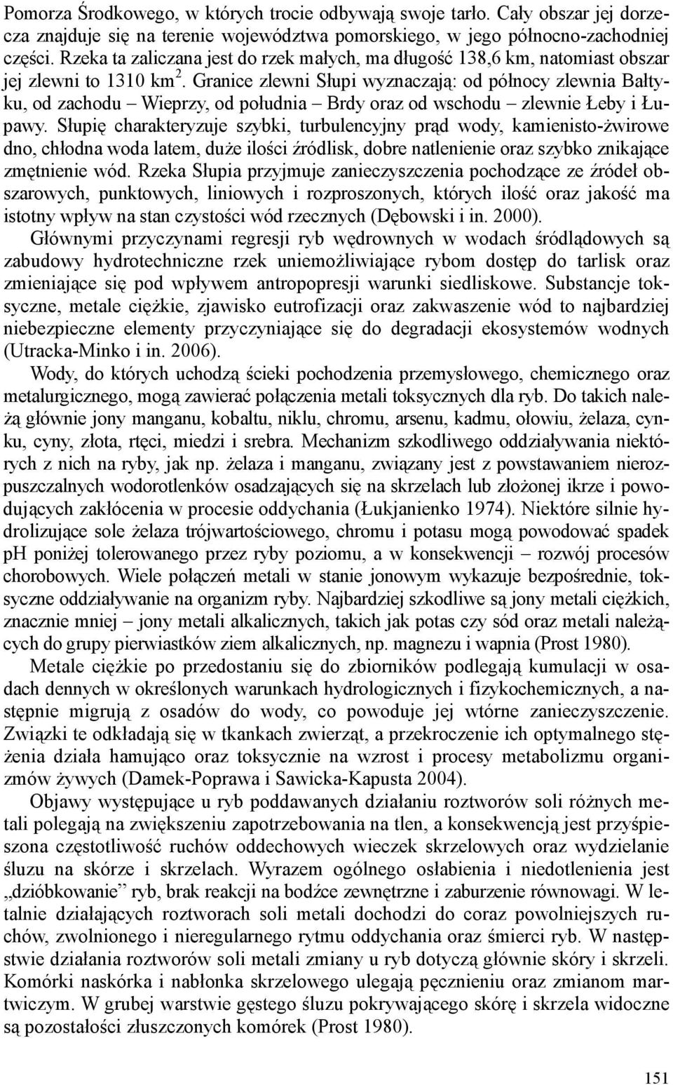 Granice zlewni Słupi wyznaczają: od północy zlewnia Bałtyku, od zachodu Wieprzy, od południa Brdy oraz od wschodu zlewnie Łeby i Łupawy.