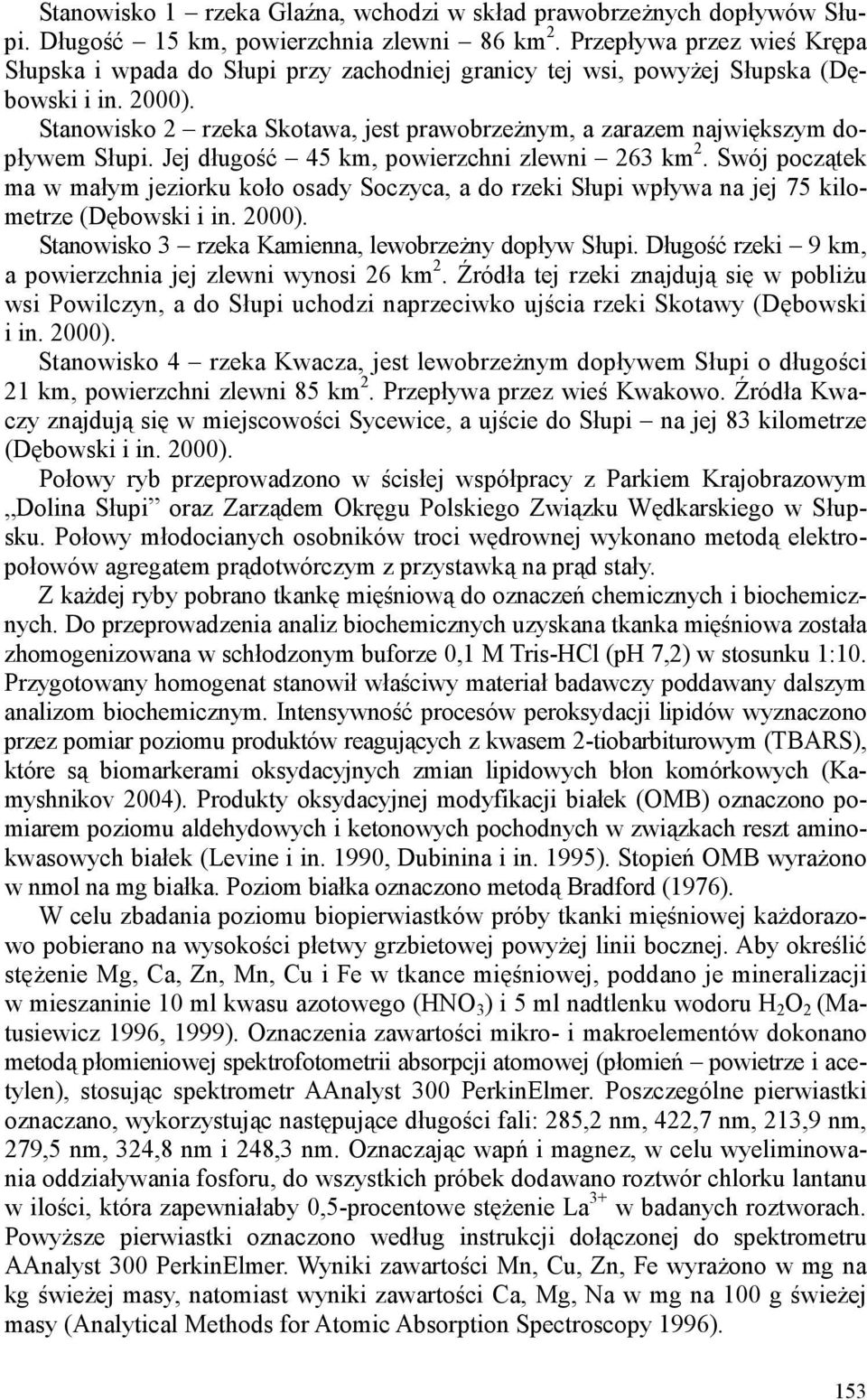 Stanowisko 2 rzeka Skotawa, jest prawobrzeżnym, a zarazem największym dopływem Słupi. Jej długość 45 km, powierzchni zlewni 263 km 2.