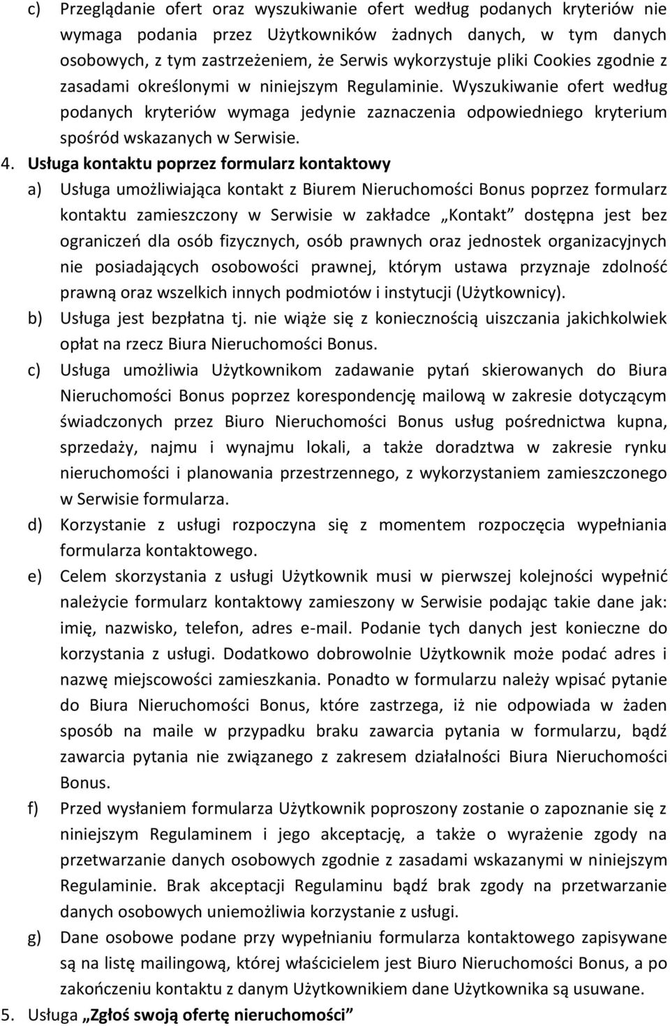 Usługa kontaktu poprzez formularz kontaktowy a) Usługa umożliwiająca kontakt z Biurem Nieruchomości Bonus poprzez formularz kontaktu zamieszczony w Serwisie w zakładce Kontakt dostępna jest bez