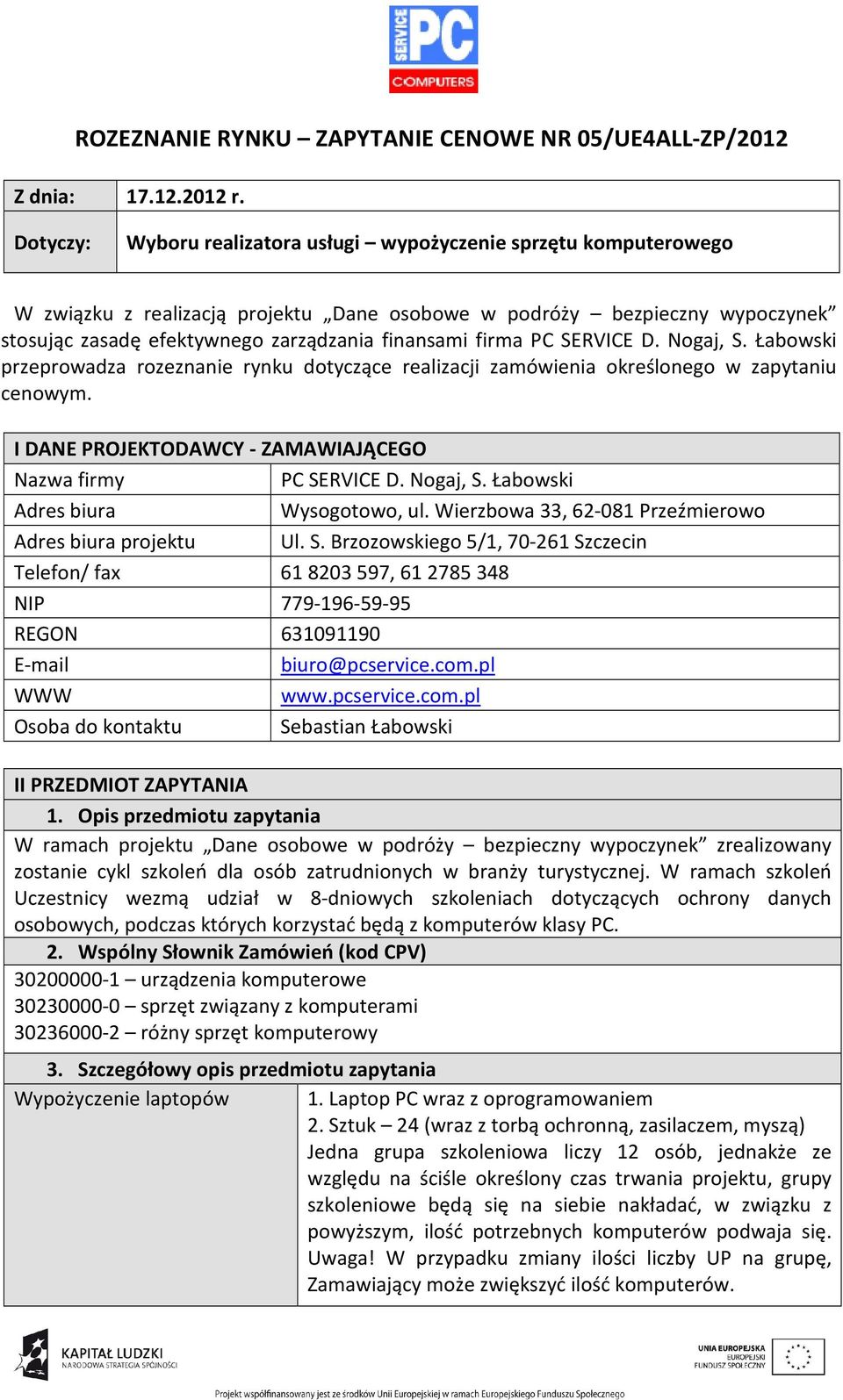 firma PC SERVICE D. Nogaj, S. Łabowski przeprowadza rozeznanie rynku dotyczące realizacji zamówienia określonego w zapytaniu cenowym. I DANE PROJEKTODAWCY - ZAMAWIAJĄCEGO Nazwa firmy PC SERVICE D.