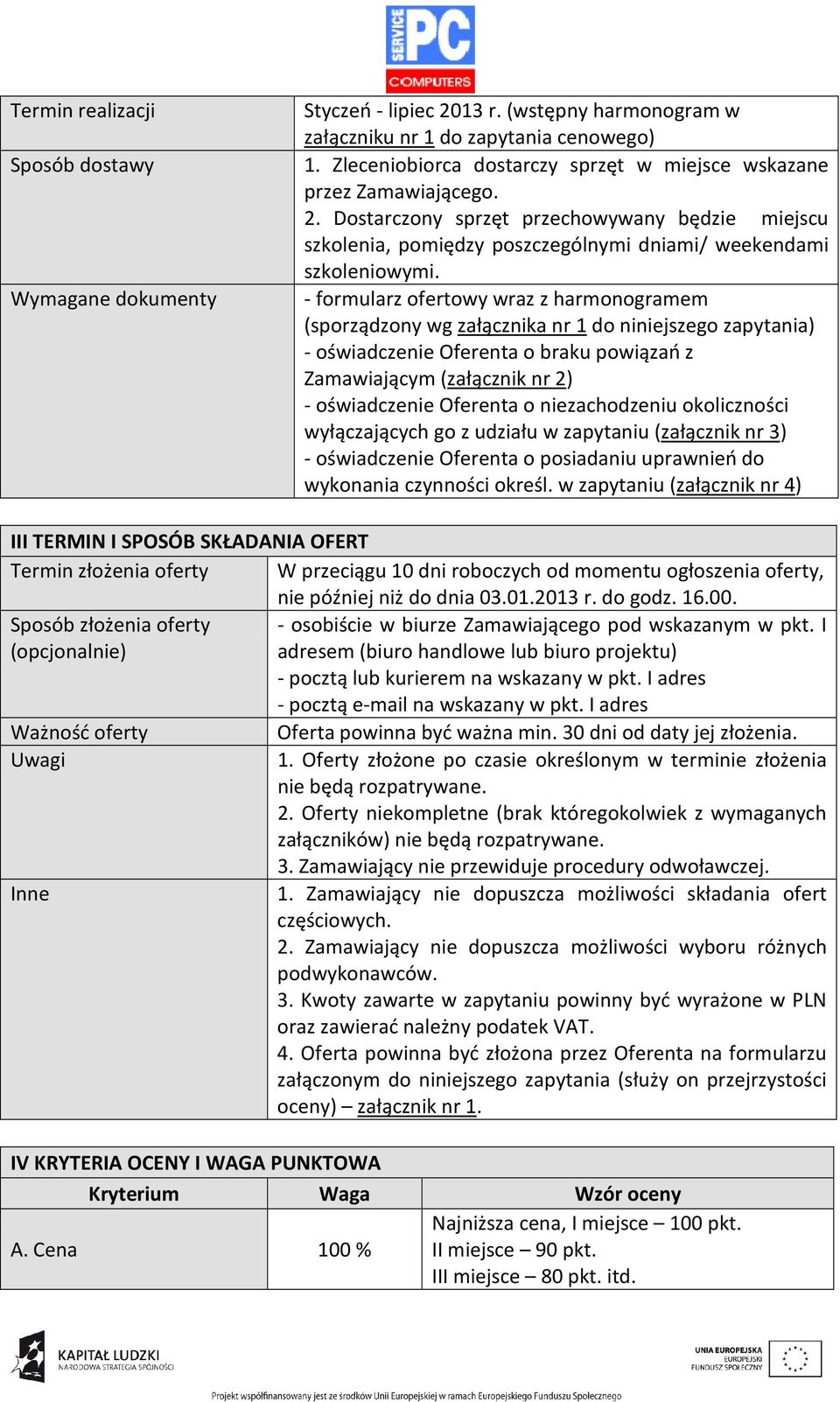 - formularz ofertowy wraz z harmonogramem (sporządzony wg załącznika nr 1 do niniejszego zapytania) - oświadczenie Oferenta o braku powiązań z Zamawiającym (załącznik nr 2) - oświadczenie Oferenta o