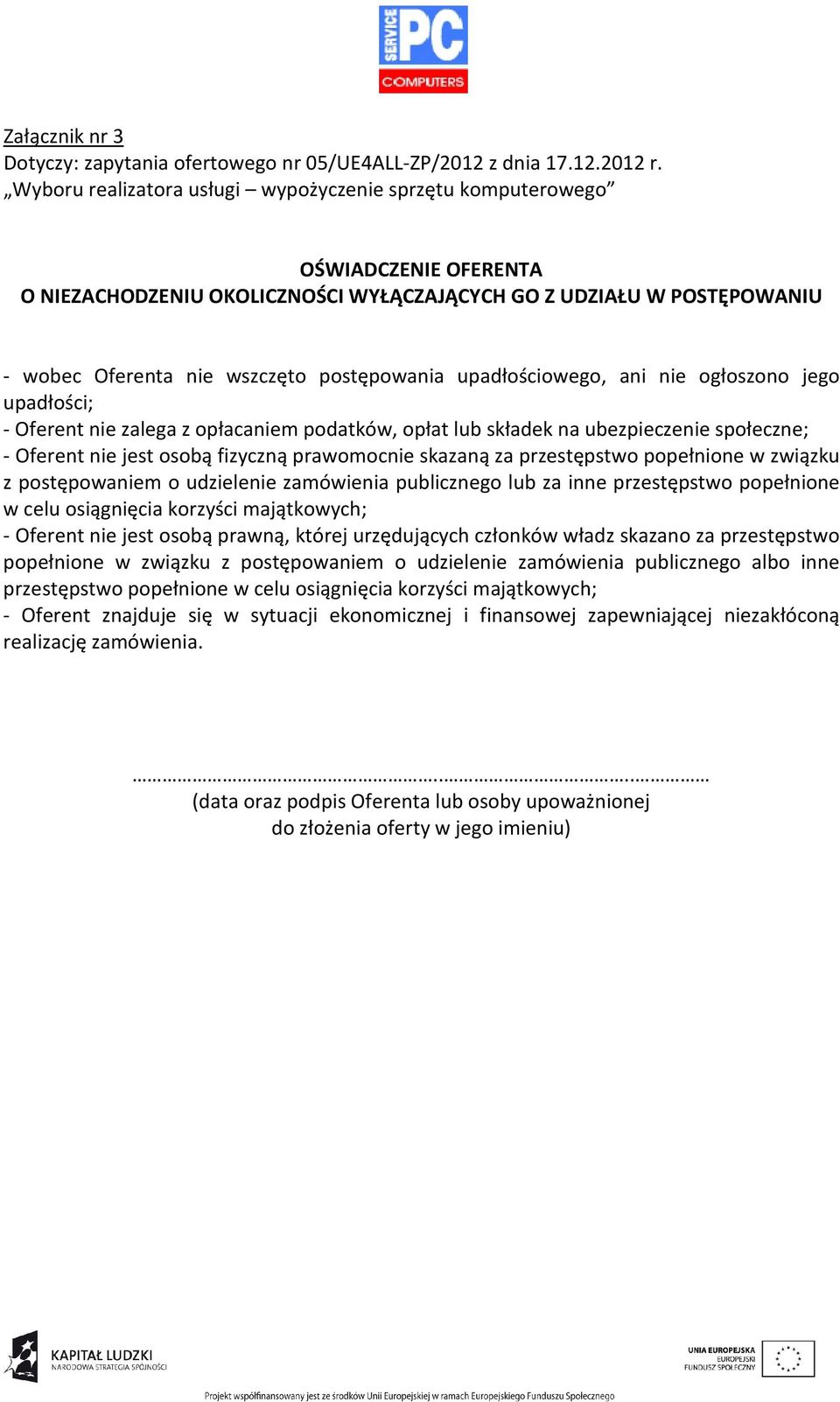 upadłościowego, ani nie ogłoszono jego upadłości; - Oferent nie zalega z opłacaniem podatków, opłat lub składek na ubezpieczenie społeczne; - Oferent nie jest osobą fizyczną prawomocnie skazaną za