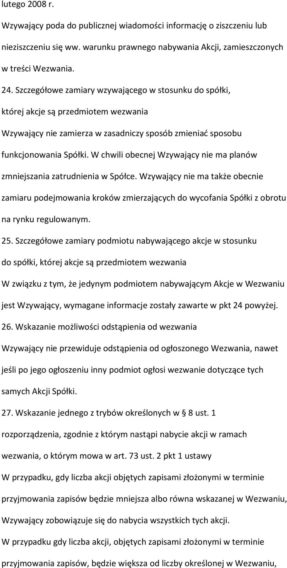 W chwili obecnej Wzywający nie ma planów zmniejszania zatrudnienia w Spółce. Wzywający nie ma także obecnie zamiaru podejmowania kroków zmierzających do wycofania Spółki z obrotu na rynku regulowanym.