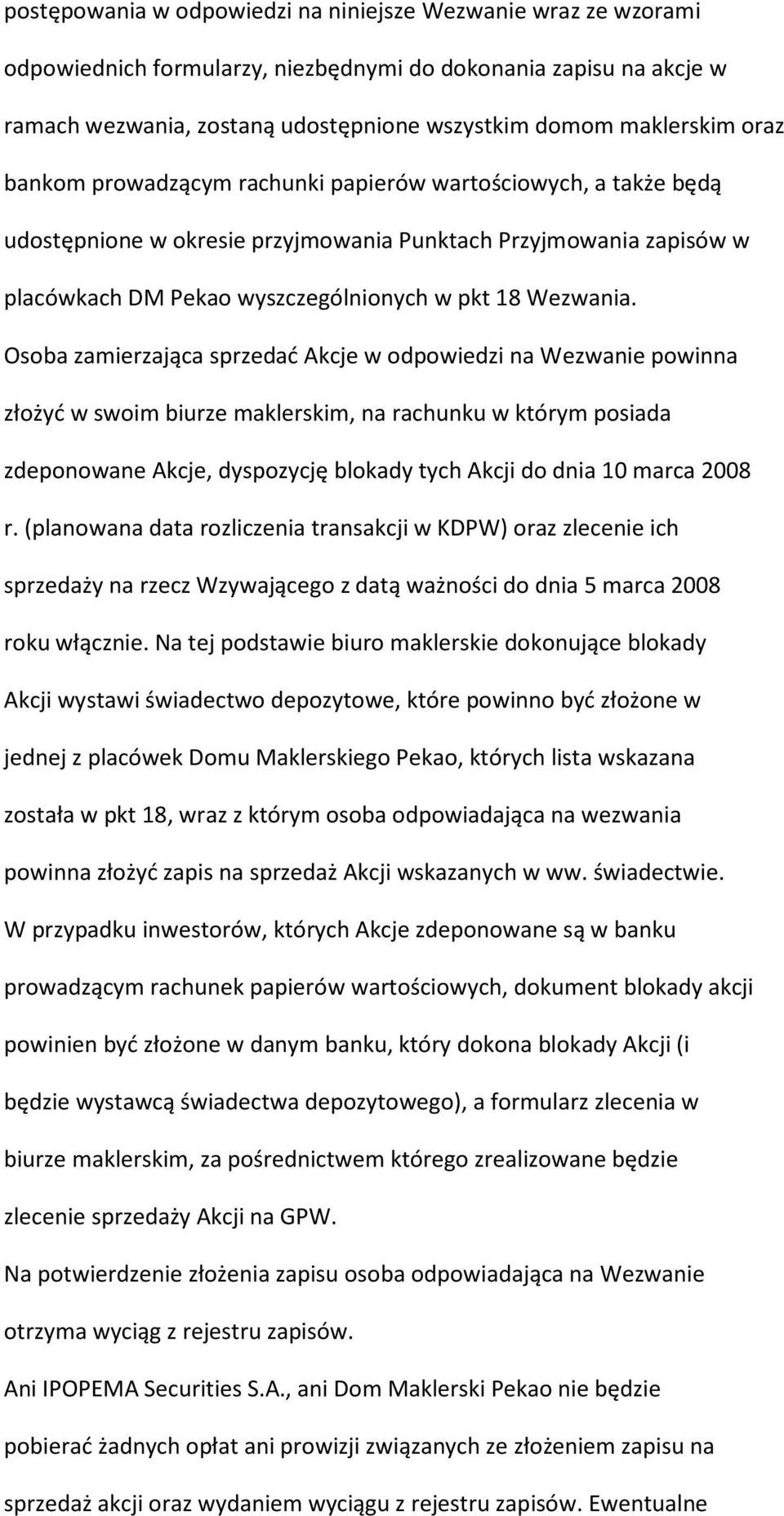 Osoba zamierzająca sprzedać Akcje w odpowiedzi na Wezwanie powinna złożyć w swoim biurze maklerskim, na rachunku w którym posiada zdeponowane Akcje, dyspozycję blokady tych Akcji do dnia 10 marca